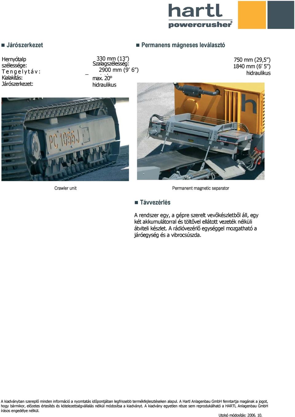 20 Permanens mágneses leválasztó 750 mm (29,5 ) 1840 mm (6 5 ) Távvezérlés A rendszer egy, a