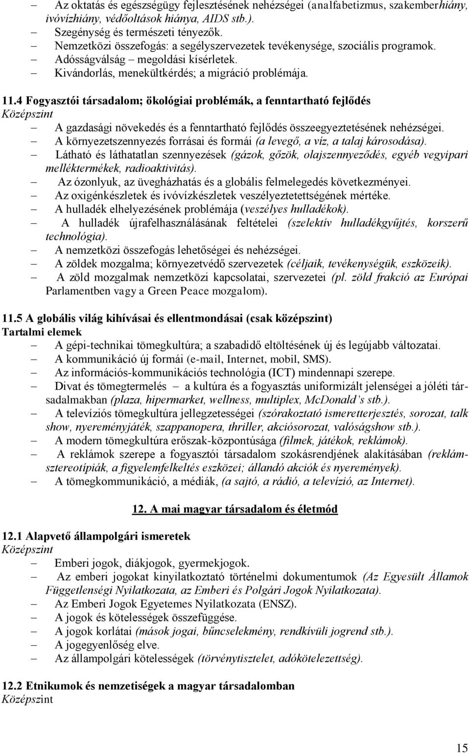 4 Fogyasztói társadalom; ökológiai problémák, a fenntartható fejlődés A gazdasági növekedés és a fenntartható fejlődés összeegyeztetésének nehézségei.