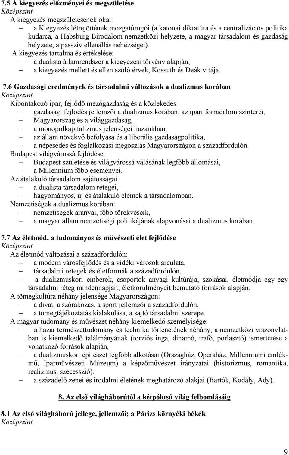 A kiegyezés tartalma és értékelése: a dualista államrendszer a kiegyezési törvény alapján, a kiegyezés mellett és ellen szóló érvek, Kossuth és Deák vitája. 7.