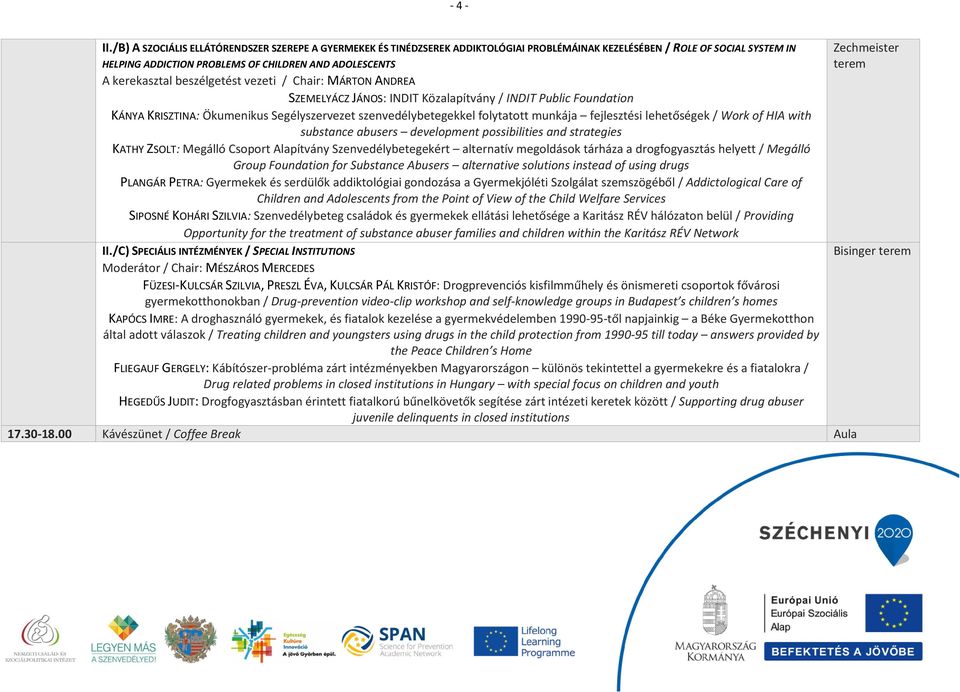 kerekasztal beszélgetést vezeti / Chair: MÁRTON ANDREA SZEMELYÁCZ JÁNOS: INDIT Közalapítvány / INDIT Public Foundation KÁNYA KRISZTINA: Ökumenikus Segélyszervezet szenvedélybetegekkel folytatott