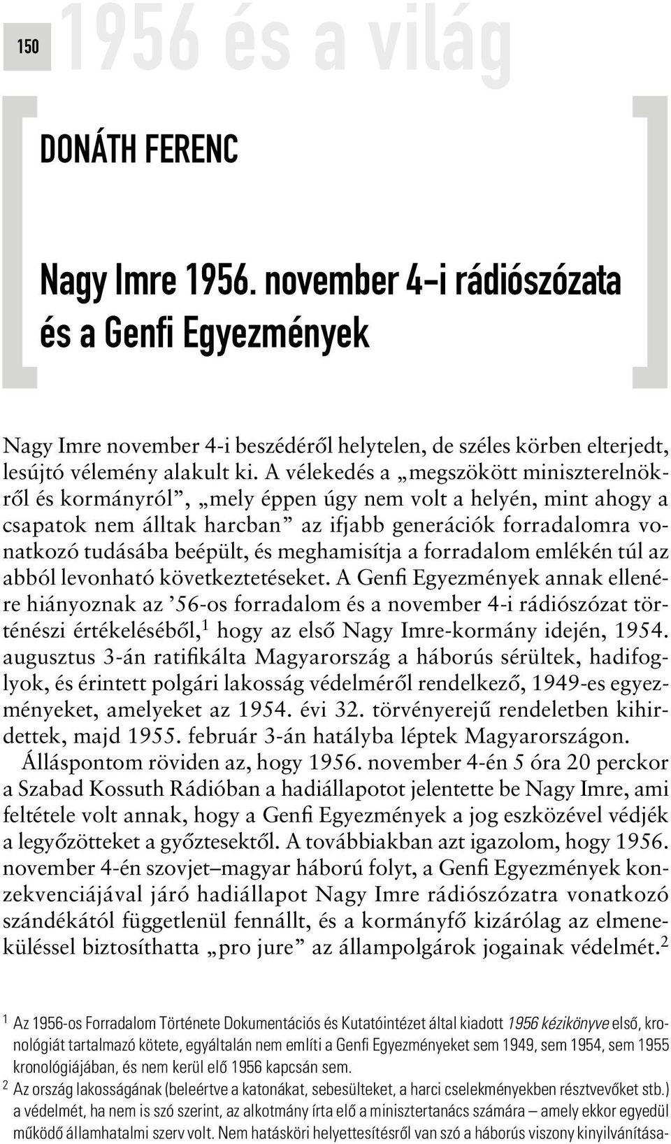 A vélekedés a megszökött miniszterelnökrôl és kormányról, mely éppen úgy nem volt a helyén, mint ahogy a csapatok nem álltak harcban az ifjabb generációk forradalomra vonatkozó tudásába beépült, és