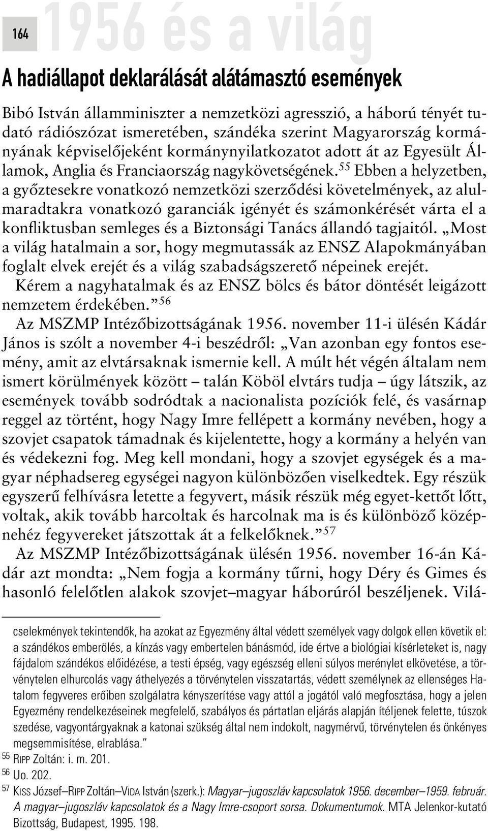 55 Ebben a helyzetben, a gyôztesekre vonatkozó nemzetközi szerzôdési követelmények, az alulmaradtakra vonatkozó garanciák igényét és számonkérését várta el a konfliktusban semleges és a Biztonsági