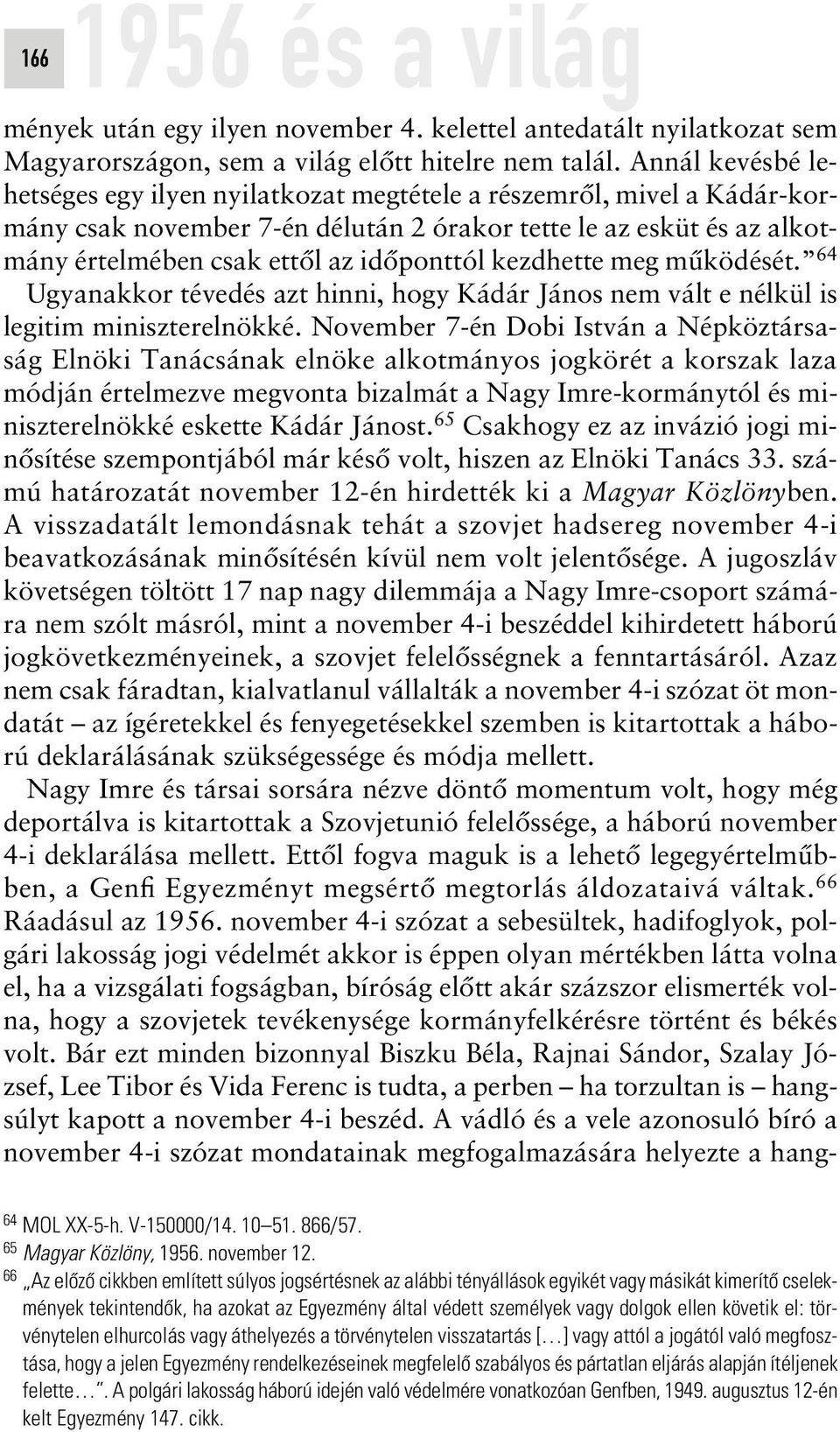 kezdhette meg mûködését. 64 Ugyanakkor tévedés azt hinni, hogy Kádár János nem vált e nélkül is legitim miniszterelnökké.