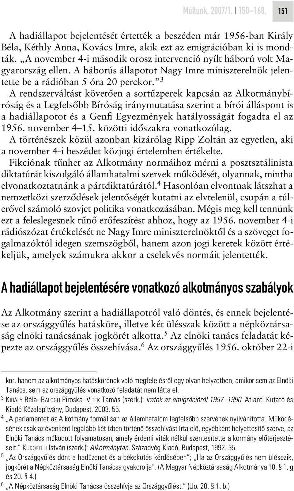 3 A rendszerváltást követôen a sortûzperek kapcsán az Alkotmánybíróság és a Legfelsôbb Bíróság iránymutatása szerint a bírói álláspont is a hadiállapotot és a Genfi Egyezmények hatályosságát fogadta