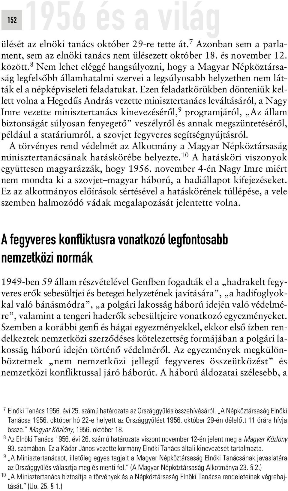 Ezen feladatkörükben dönteniük kellett volna a Hegedûs András vezette minisztertanács leváltásáról, a Nagy Imre vezette minisztertanács kinevezésérôl, 9 programjáról, Az állam biztonságát súlyosan