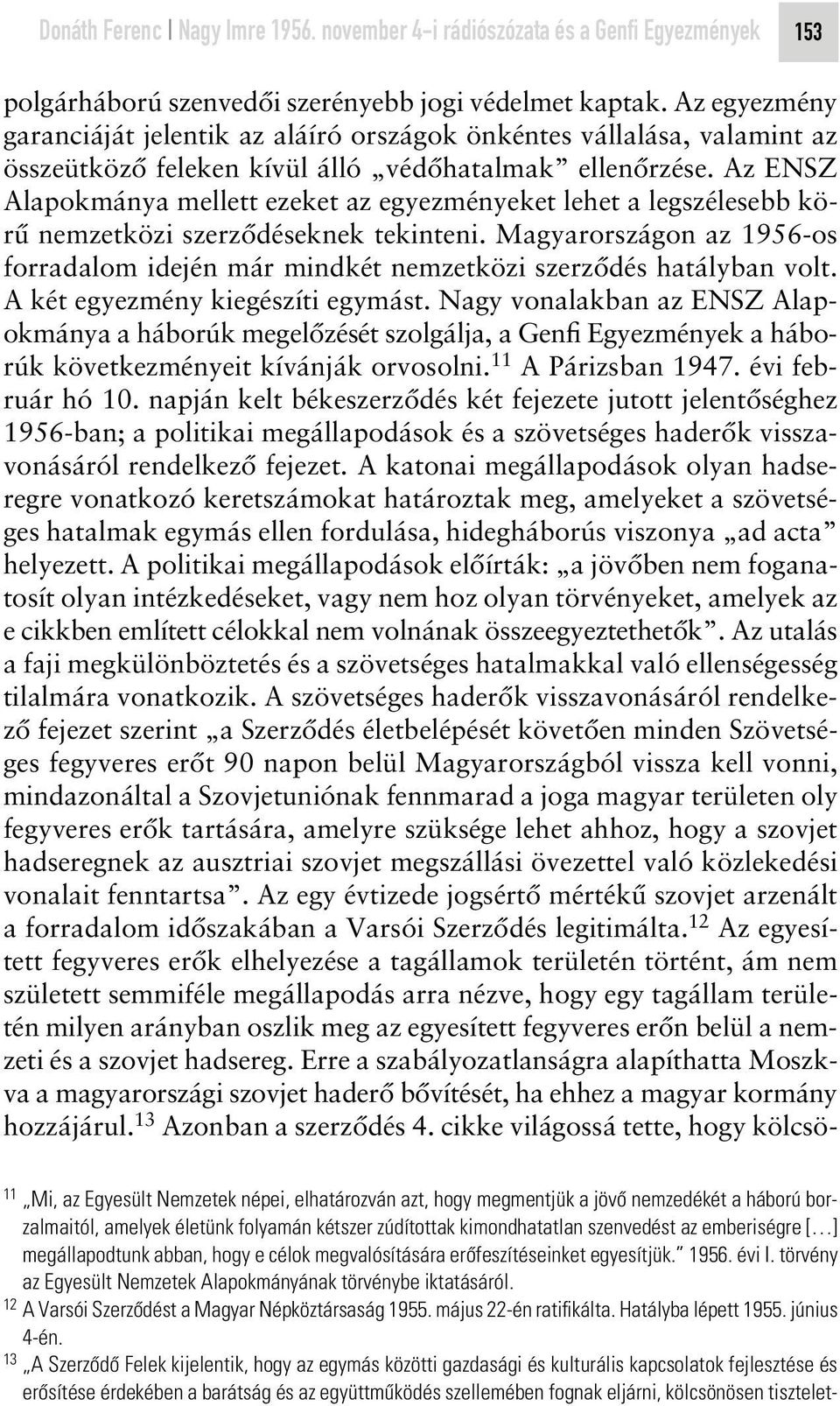 Az ENSZ Alapokmánya mellett ezeket az egyezményeket lehet a legszélesebb körû nemzetközi szerzôdéseknek tekinteni.