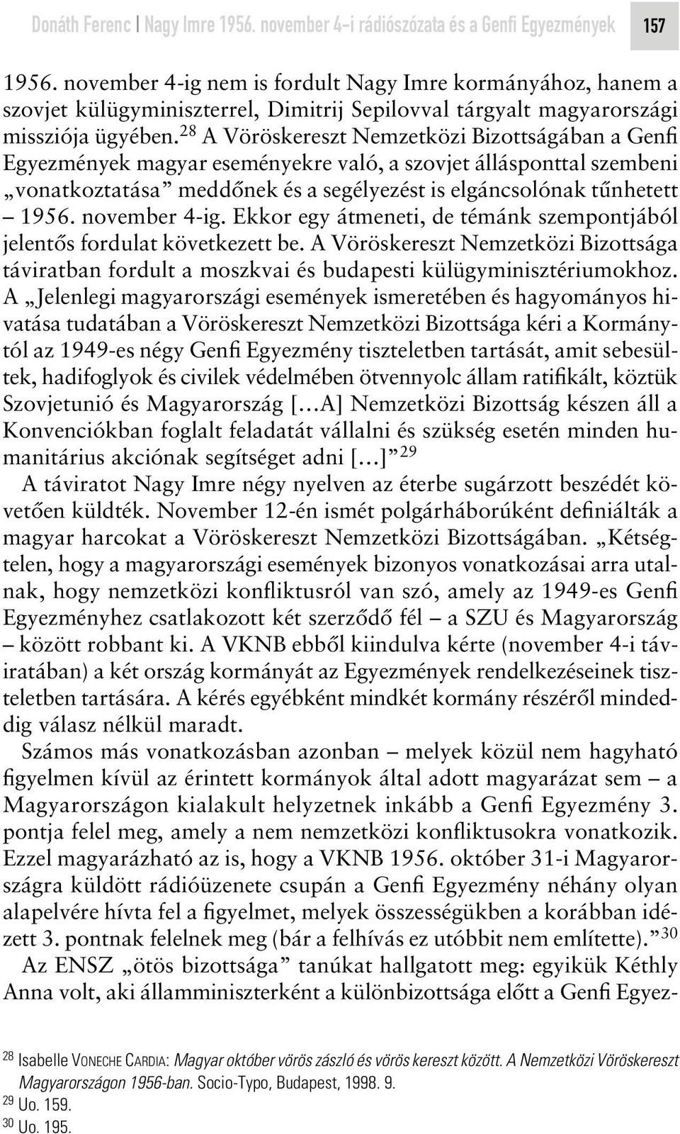 28 A Vöröskereszt Nemzetközi Bizottságában a Genfi Egyezmények magyar eseményekre való, a szovjet állásponttal szembeni vonatkoztatása meddônek és a segélyezést is elgáncsolónak tûnhetett 1956.