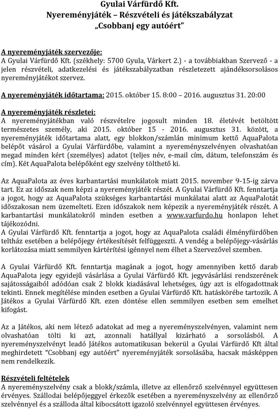 augusztus 31. 20:00 A nyereményjáték részletei: A nyereményjátékban való részvételre jogosult minden 18. életévét betöltött természetes személy, aki 2015. október 15-2016. augusztus 31.