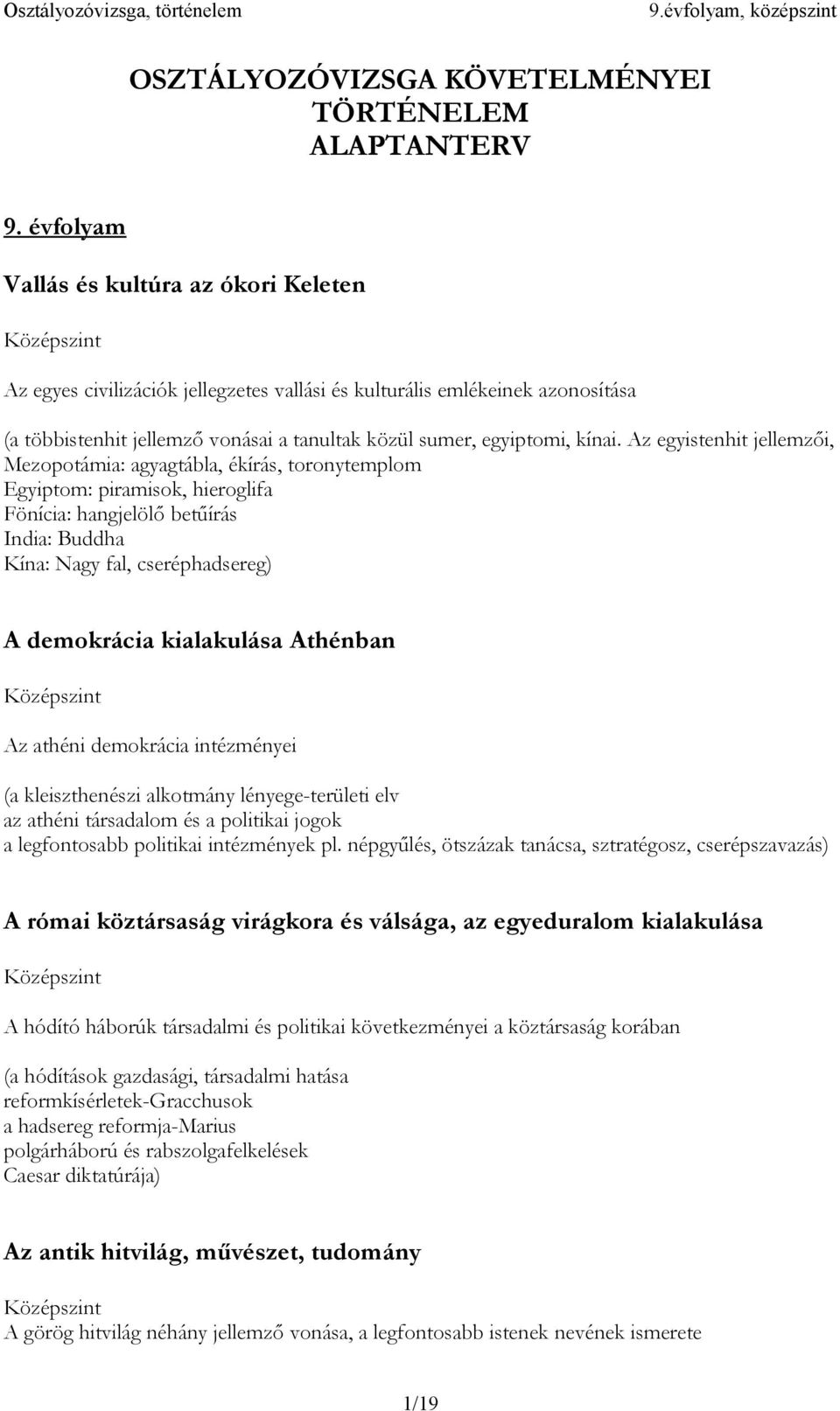 Az egyistenhit jellemzői, Mezopotámia: agyagtábla, ékírás, toronytemplom Egyiptom: piramisok, hieroglifa Fönícia: hangjelölő betűírás India: Buddha Kína: Nagy fal, cseréphadsereg) A demokrácia