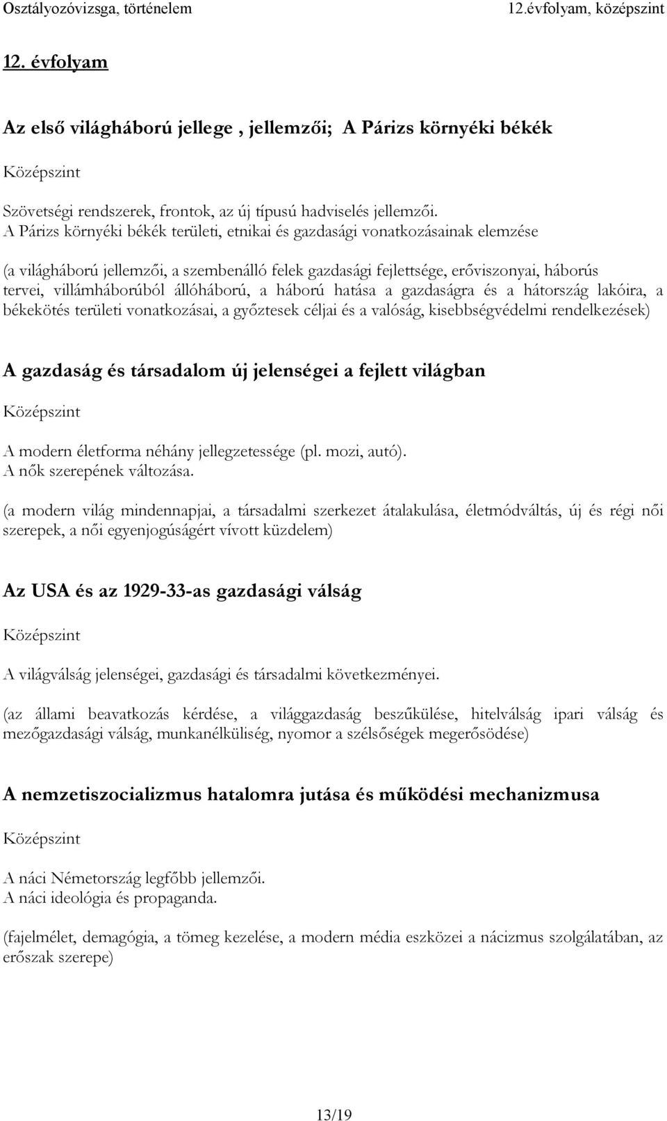 állóháború, a háború hatása a gazdaságra és a hátország lakóira, a békekötés területi vonatkozásai, a győztesek céljai és a valóság, kisebbségvédelmi rendelkezések) A gazdaság és társadalom új