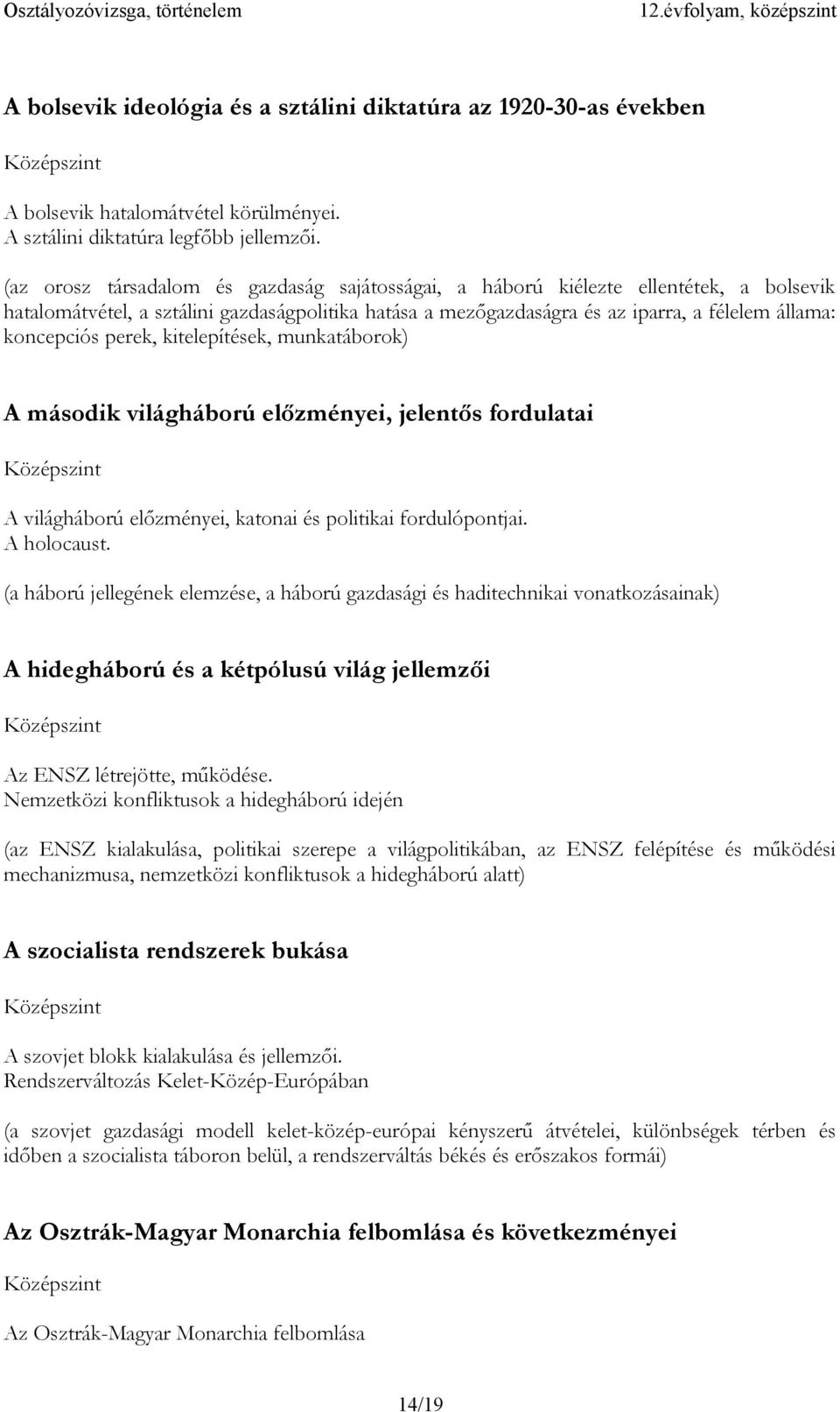 perek, kitelepítések, munkatáborok) A második világháború előzményei, jelentős fordulatai A világháború előzményei, katonai és politikai fordulópontjai. A holocaust.