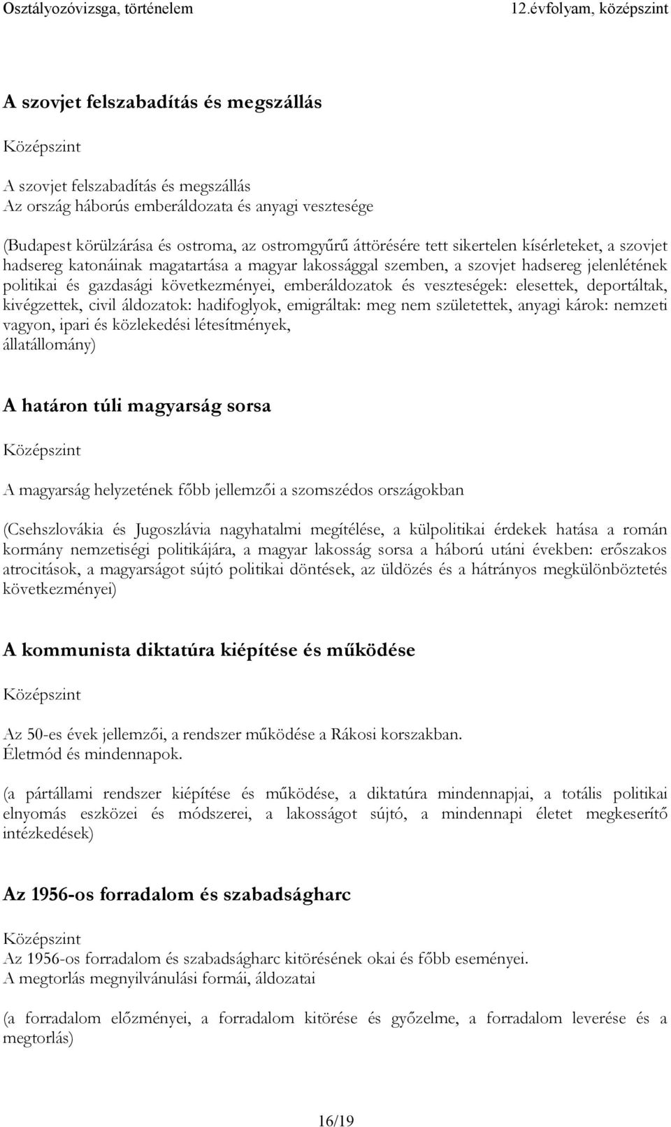 emberáldozatok és veszteségek: elesettek, deportáltak, kivégzettek, civil áldozatok: hadifoglyok, emigráltak: meg nem születettek, anyagi károk: nemzeti vagyon, ipari és közlekedési létesítmények,