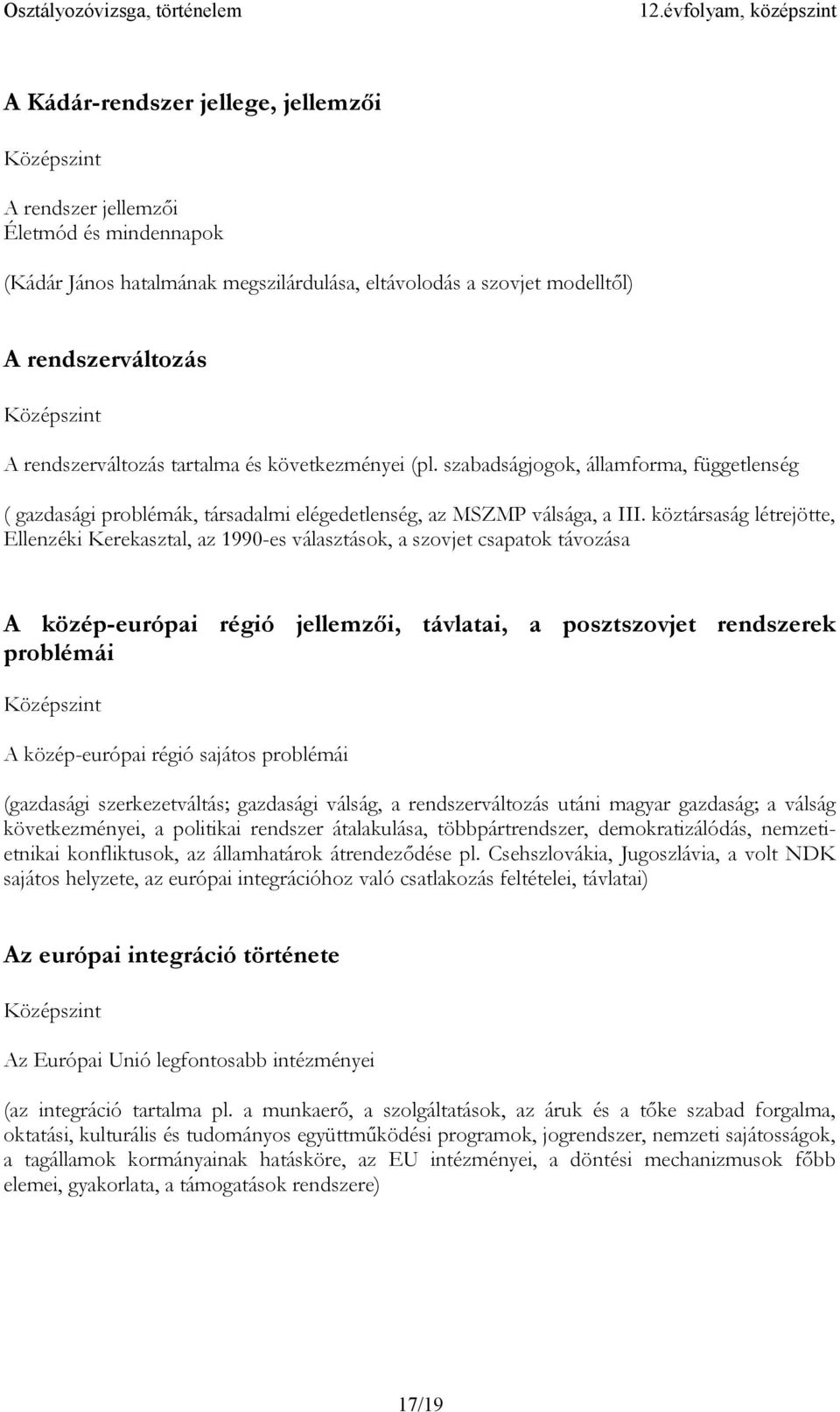 köztársaság létrejötte, Ellenzéki Kerekasztal, az 1990-es választások, a szovjet csapatok távozása A közép-európai régió jellemzői, távlatai, a posztszovjet rendszerek problémái A közép-európai régió