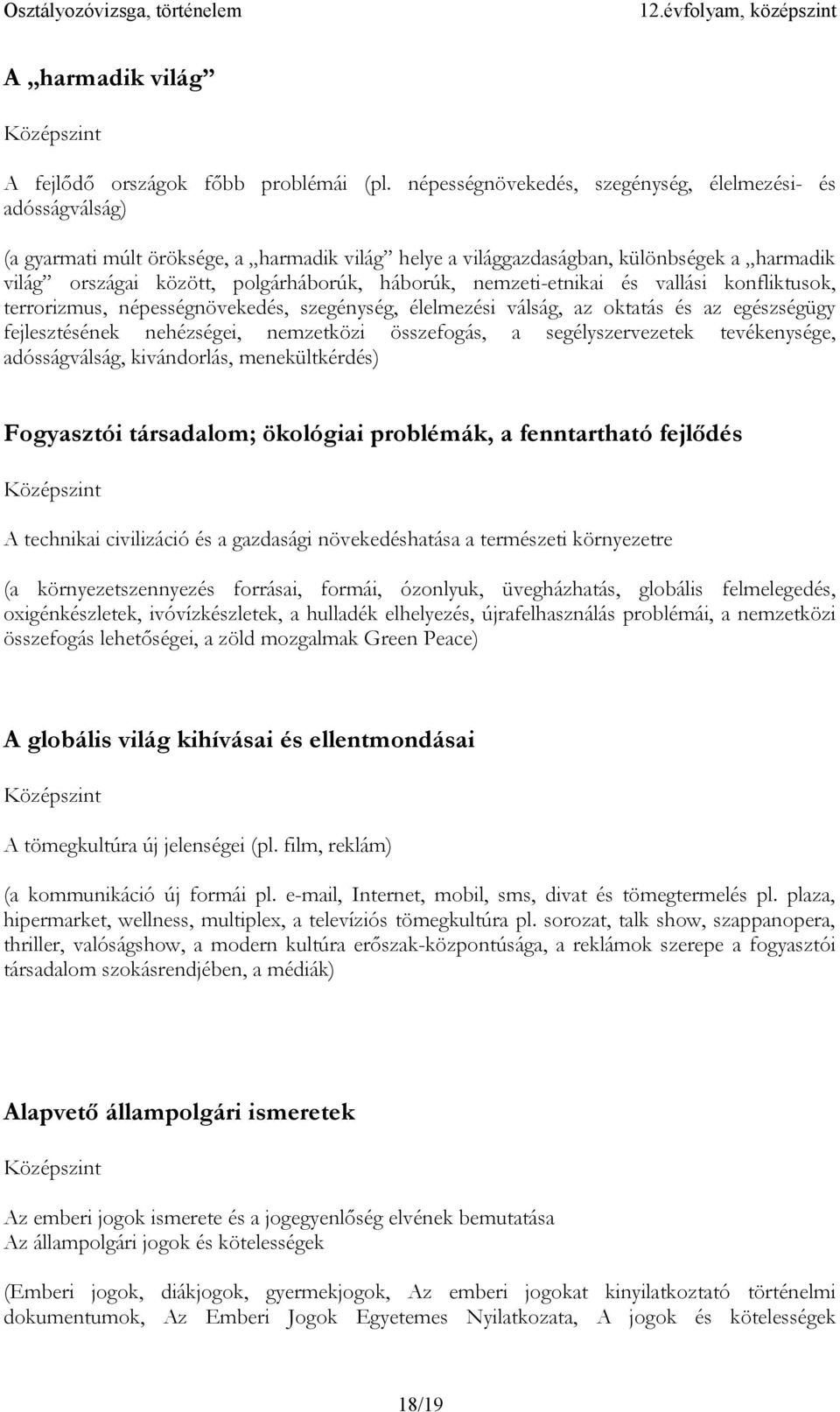 háborúk, nemzeti-etnikai és vallási konfliktusok, terrorizmus, népességnövekedés, szegénység, élelmezési válság, az oktatás és az egészségügy fejlesztésének nehézségei, nemzetközi összefogás, a