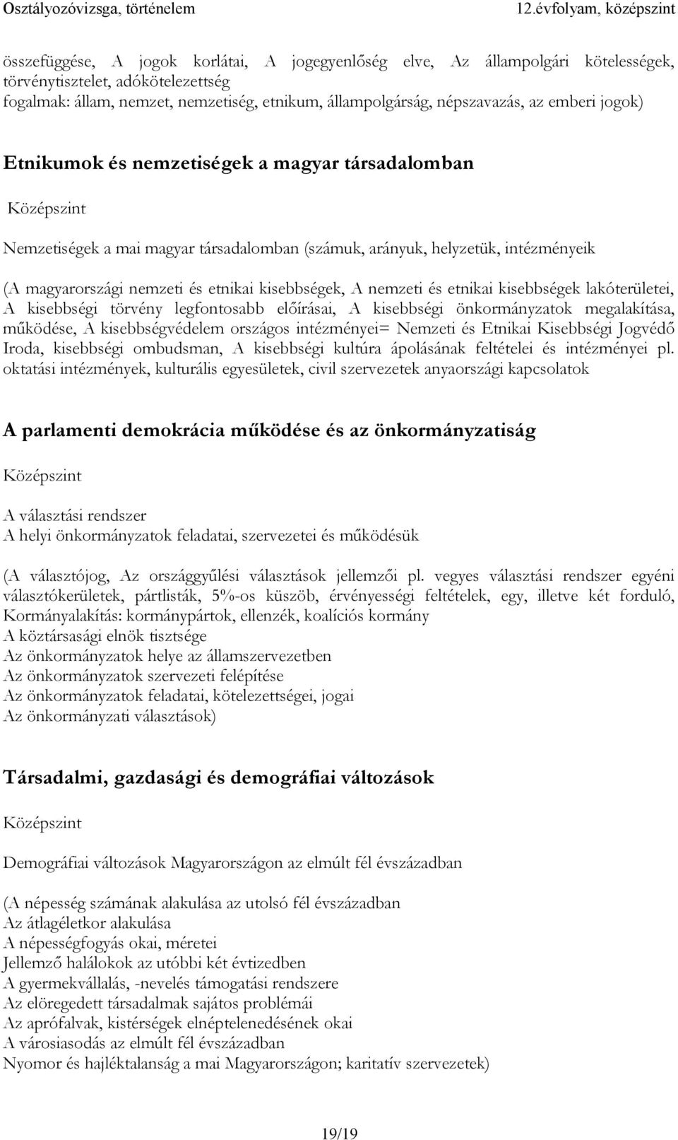 nemzeti és etnikai kisebbségek, A nemzeti és etnikai kisebbségek lakóterületei, A kisebbségi törvény legfontosabb előírásai, A kisebbségi önkormányzatok megalakítása, működése, A kisebbségvédelem