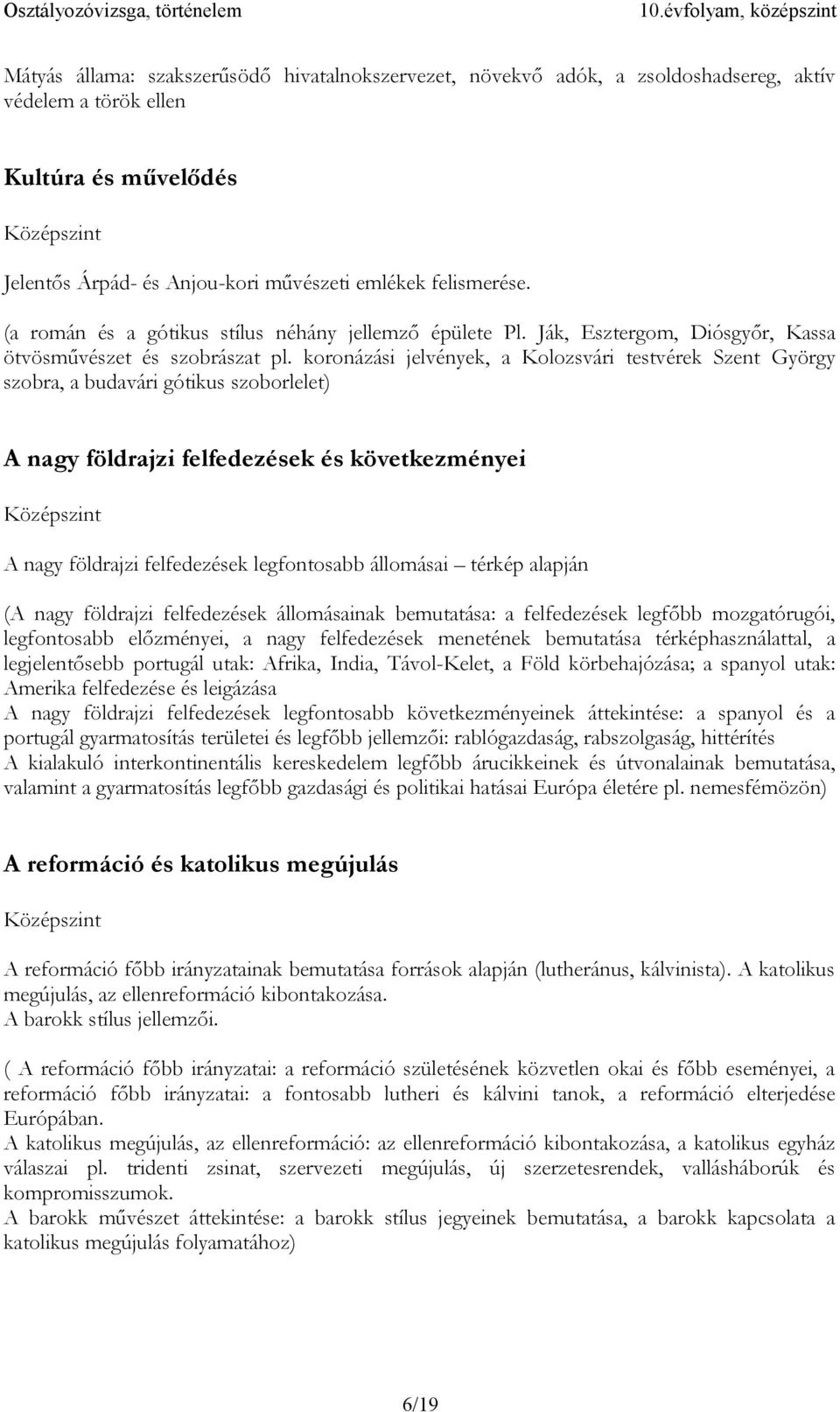 koronázási jelvények, a Kolozsvári testvérek Szent György szobra, a budavári gótikus szoborlelet) A nagy földrajzi felfedezések és következményei A nagy földrajzi felfedezések legfontosabb állomásai