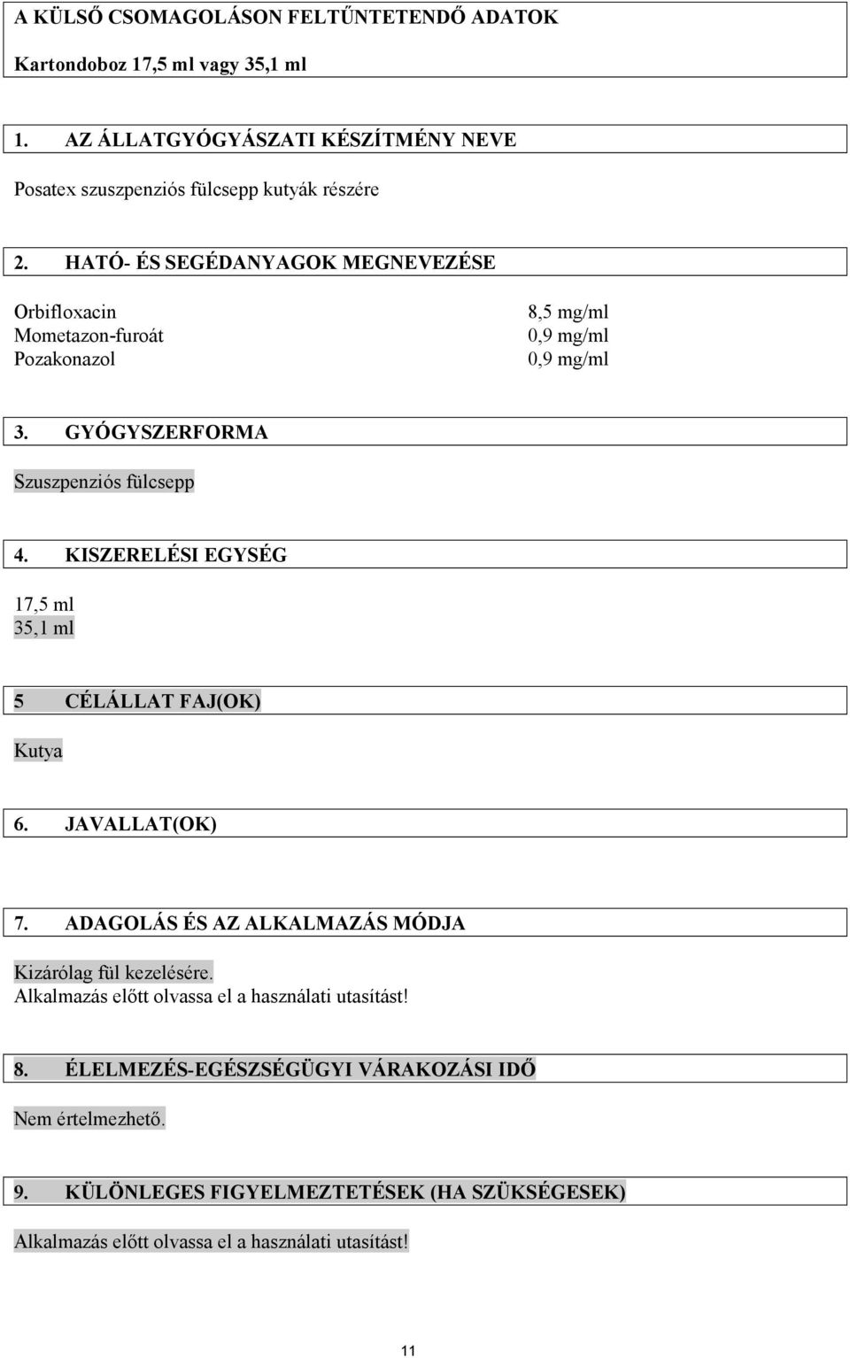 KISZERELÉSI EGYSÉG 17,5 ml 35,1 ml 5 CÉLÁLLAT FAJ(OK) Kutya 6. JAVALLAT(OK) 7. ADAGOLÁS ÉS AZ ALKALMAZÁS MÓDJA Kizárólag fül kezelésére.