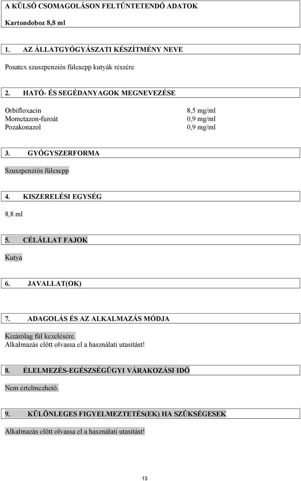 KISZERELÉSI EGYSÉG 8,8 ml 5. CÉLÁLLAT FAJOK Kutya 6. JAVALLAT(OK) 7. ADAGOLÁS ÉS AZ ALKALMAZÁS MÓDJA Kizárólag fül kezelésére.