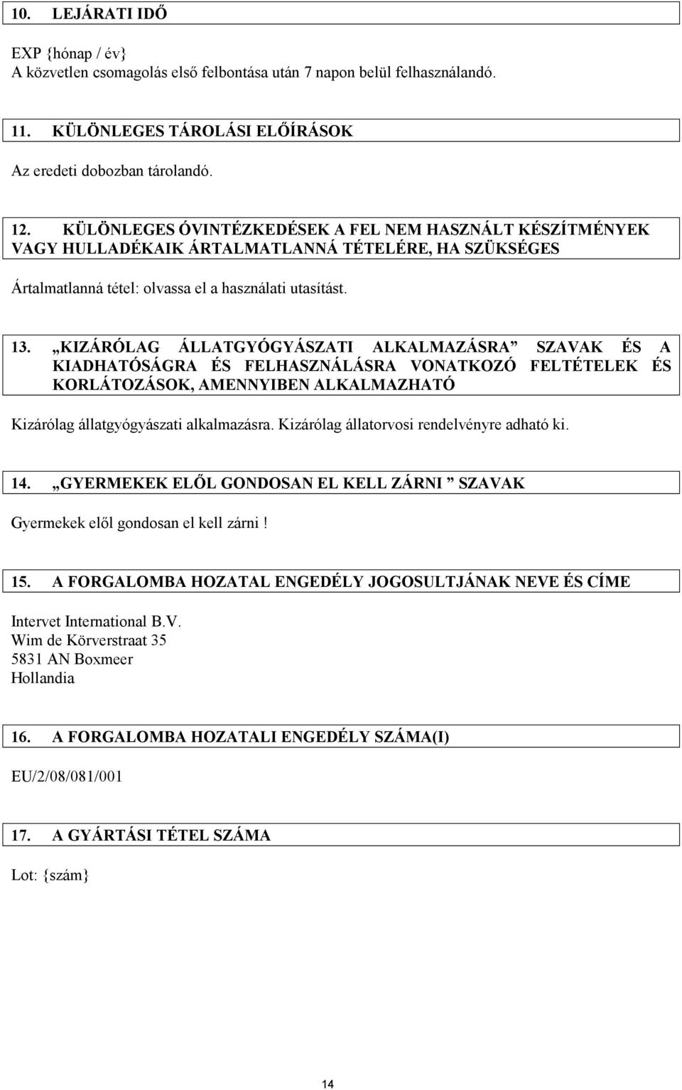 KIZÁRÓLAG ÁLLATGYÓGYÁSZATI ALKALMAZÁSRA SZAVAK ÉS A KIADHATÓSÁGRA ÉS FELHASZNÁLÁSRA VONATKOZÓ FELTÉTELEK ÉS KORLÁTOZÁSOK, AMENNYIBEN ALKALMAZHATÓ Kizárólag állatgyógyászati alkalmazásra.