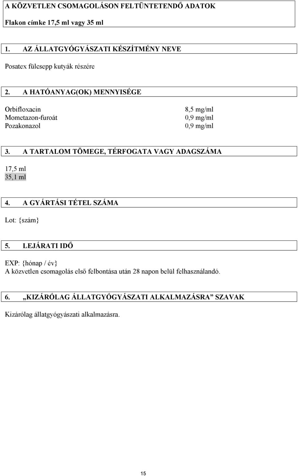 A HATÓANYAG(OK) MENNYISÉGE Orbifloxacin Mometazon-furoát Pozakonazol 8,5 mg/ml 3.