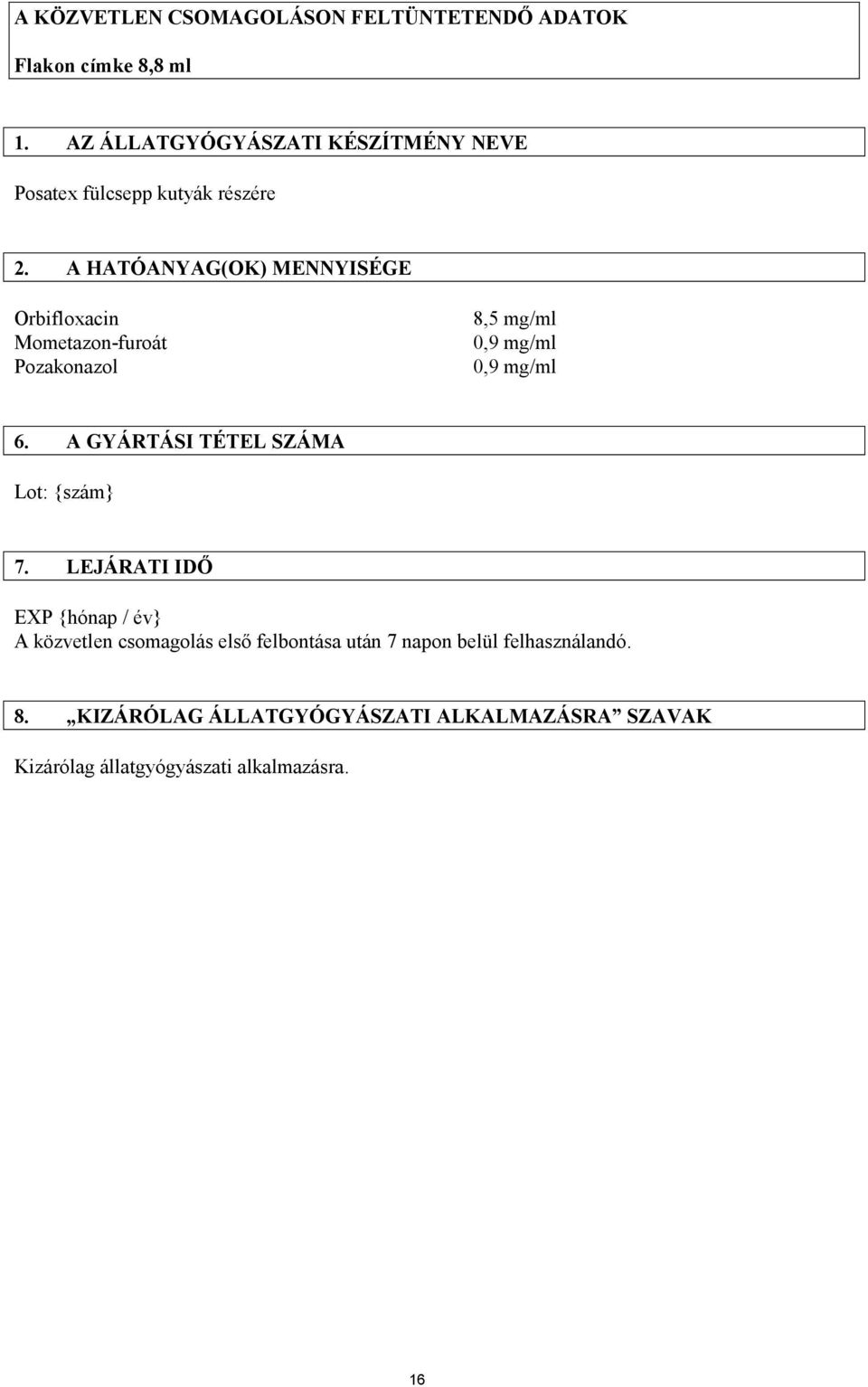 A HATÓANYAG(OK) MENNYISÉGE Orbifloxacin Mometazon-furoát Pozakonazol 8,5 mg/ml 6.