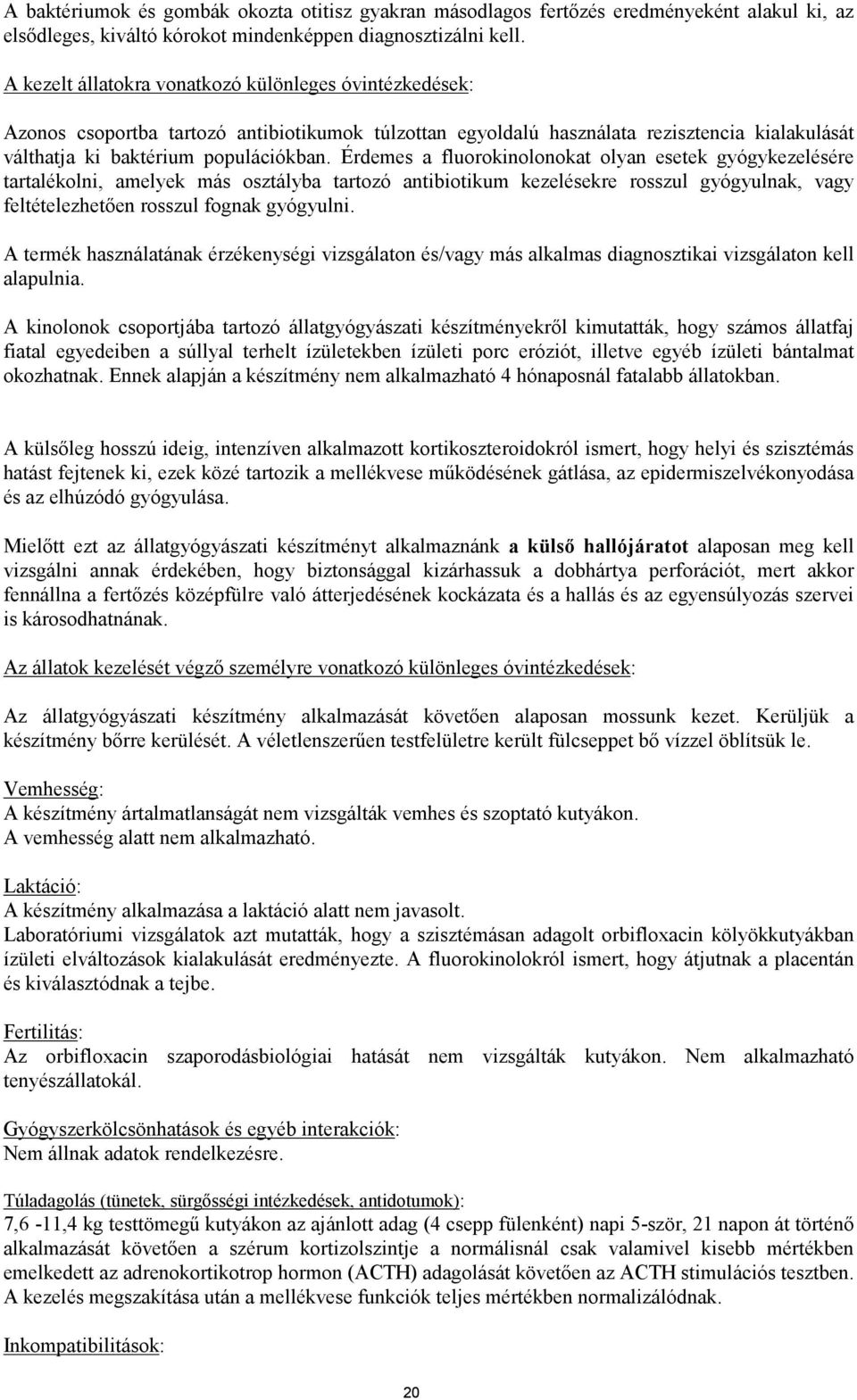 Érdemes a fluorokinolonokat olyan esetek gyógykezelésére tartalékolni, amelyek más osztályba tartozó antibiotikum kezelésekre rosszul gyógyulnak, vagy feltételezhetően rosszul fognak gyógyulni.