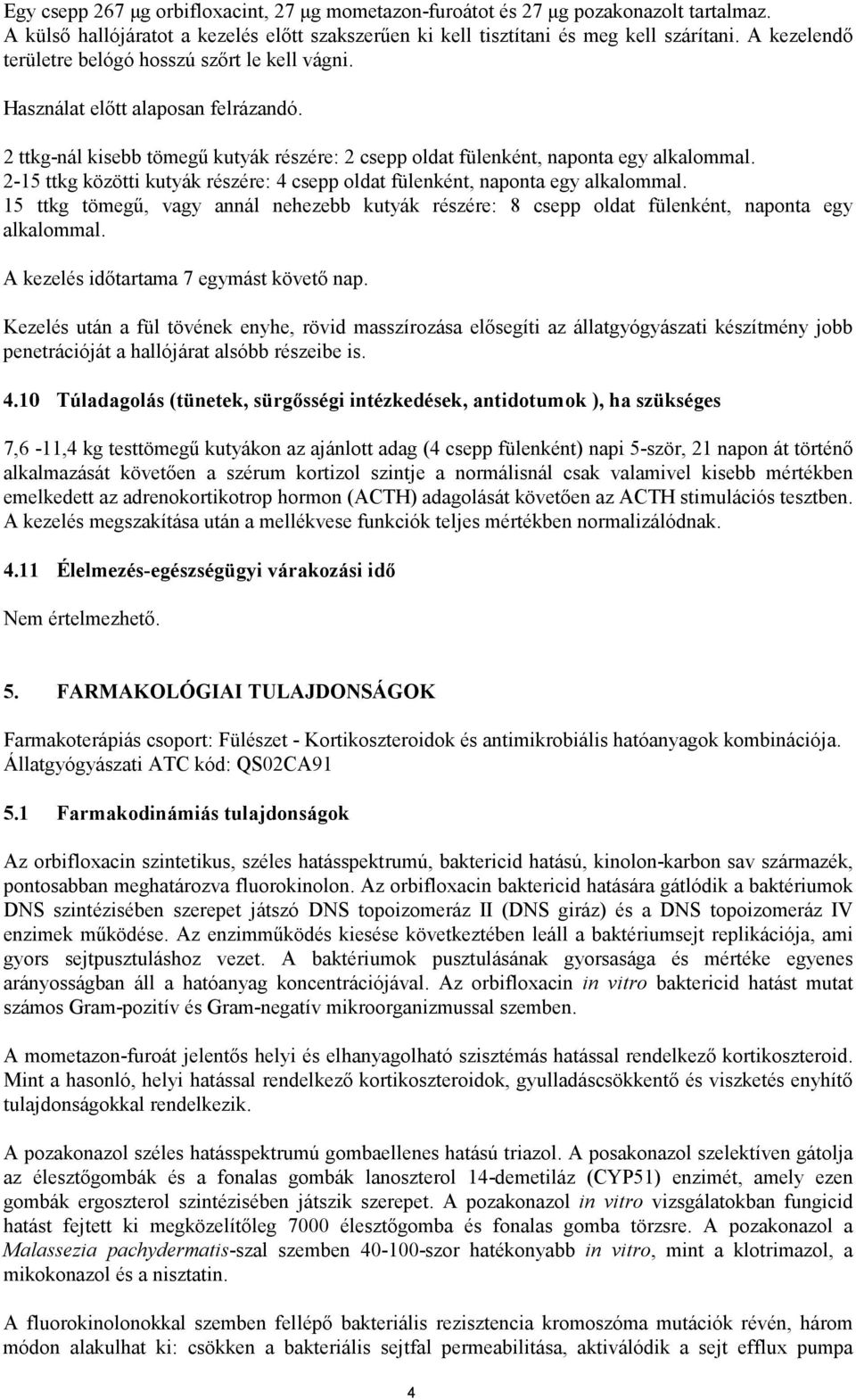 2-15 ttkg közötti kutyák részére: 4 csepp oldat fülenként, naponta egy alkalommal. 15 ttkg tömegű, vagy annál nehezebb kutyák részére: 8 csepp oldat fülenként, naponta egy alkalommal.