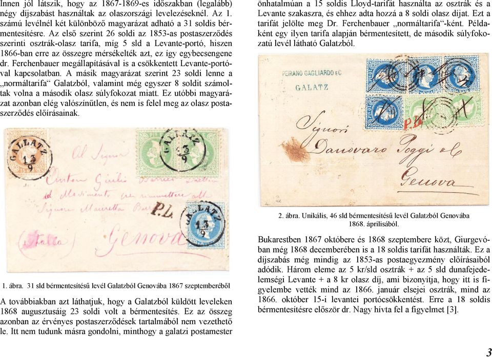 Az első szerint 26 soldi az 1853-as postaszerződés szerinti osztrák-olasz tarifa, míg 5 sld a Levante-portó, hiszen 1866-ban erre az összegre mérsékelték azt, ez így egybecsengene dr.