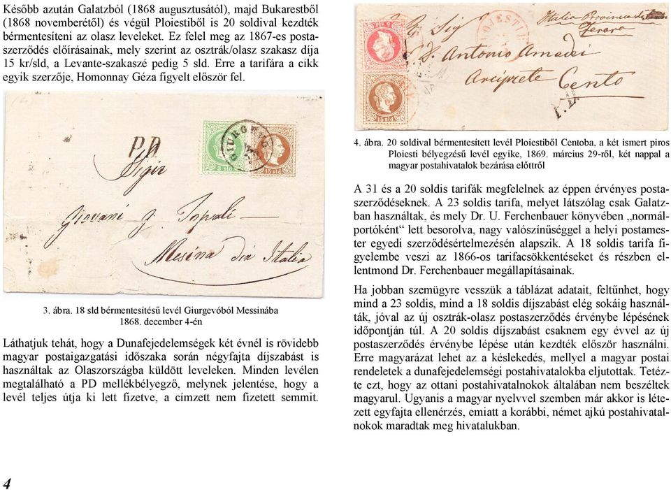 Erre a tarifára a cikk egyik szerzője, Homonnay Géza figyelt először fel. 4. ábra. 20 soldival bérmentesített levél Ploiestiből Centoba, a két ismert piros Ploiesti bélyegzésű levél egyike, 1869.