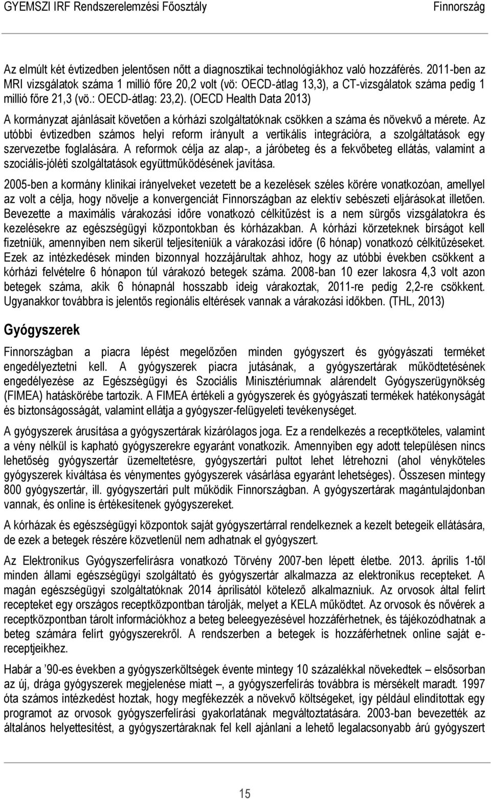 (OECD Health Data 2013) A kormányzat ajánlásait követően a kórházi szolgáltatóknak csökken a száma és növekvő a mérete.