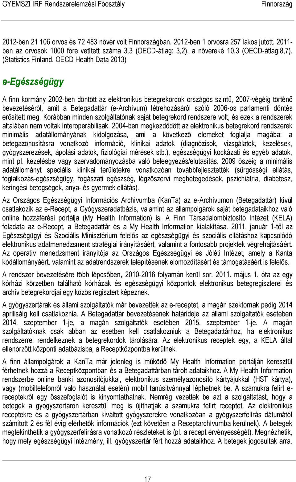 (e-archívum) létrehozásáról szóló 2006-os parlamenti döntés erősített meg. Korábban minden szolgáltatónak saját betegrekord rendszere volt, és ezek a rendszerek általában nem voltak interoperábilisak.