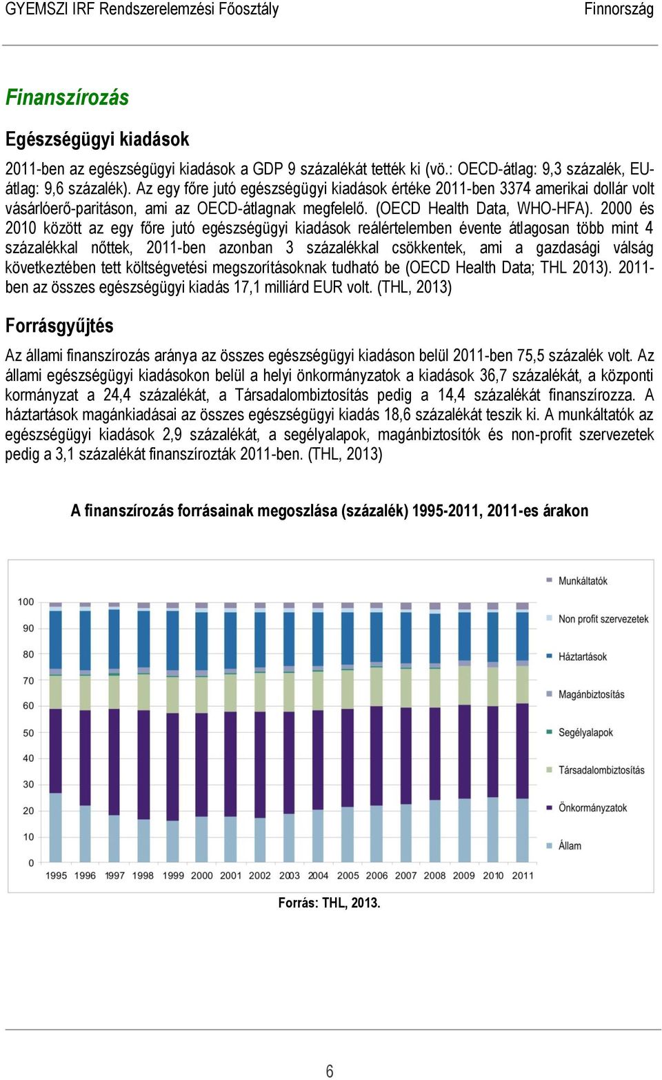 2000 és 2010 között az egy főre jutó egészségügyi kiadások reálértelemben évente átlagosan több mint 4 százalékkal nőttek, 2011-ben azonban 3 százalékkal csökkentek, ami a gazdasági válság