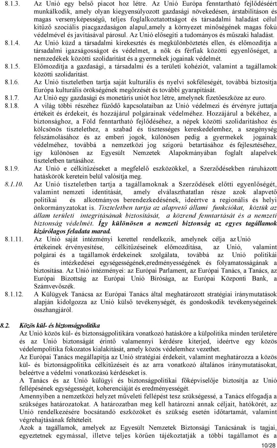 célul kitűző szociális piacgazdaságon alapul,amely a környezet minőségének magas fokú védelmével és javításával párosul. Az Unió elősegíti a tudományos és műszaki haladást. 8.1.4.