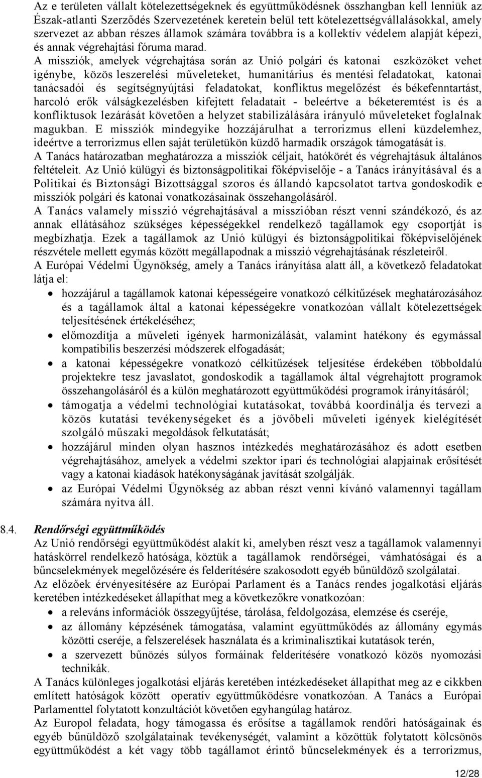 A missziók, amelyek végrehajtása során az Unió polgári és katonai eszközöket vehet igénybe, közös leszerelési műveleteket, humanitárius és mentési feladatokat, katonai tanácsadói és segítségnyújtási