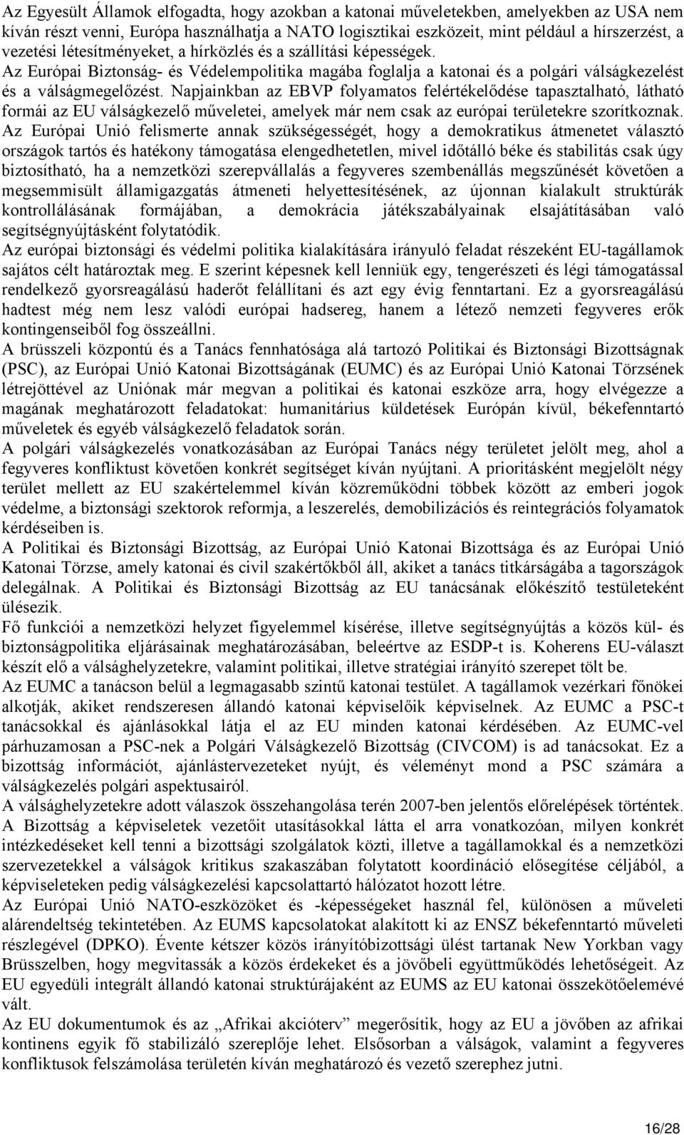 Napjainkban az EBVP folyamatos felértékelődése tapasztalható, látható formái az EU válságkezelő műveletei, amelyek már nem csak az európai területekre szorítkoznak.