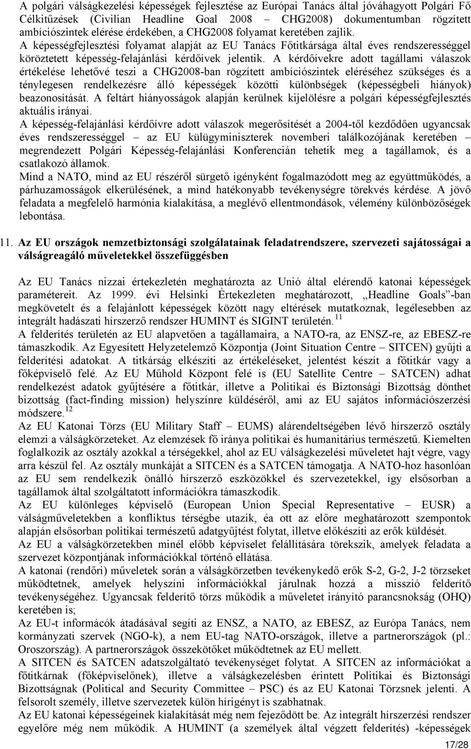 A kérdőívekre adott tagállami válaszok értékelése lehetővé teszi a CHG2008-ban rögzített ambíciószintek eléréséhez szükséges és a ténylegesen rendelkezésre álló képességek közötti különbségek