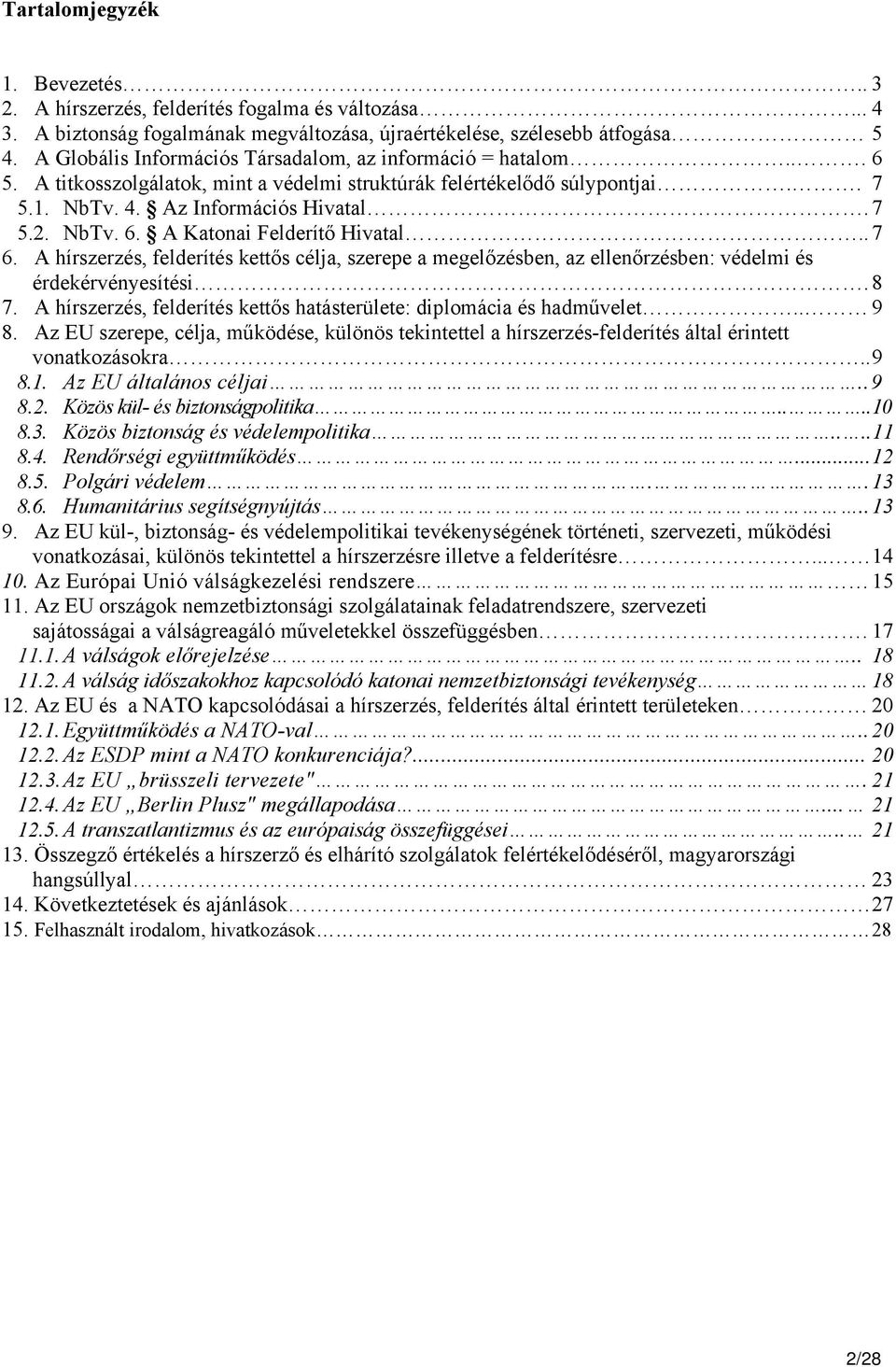 . 7 6. A hírszerzés, felderítés kettős célja, szerepe a megelőzésben, az ellenőrzésben: védelmi és érdekérvényesítési. 8 7. A hírszerzés, felderítés kettős hatásterülete: diplomácia és hadművelet.