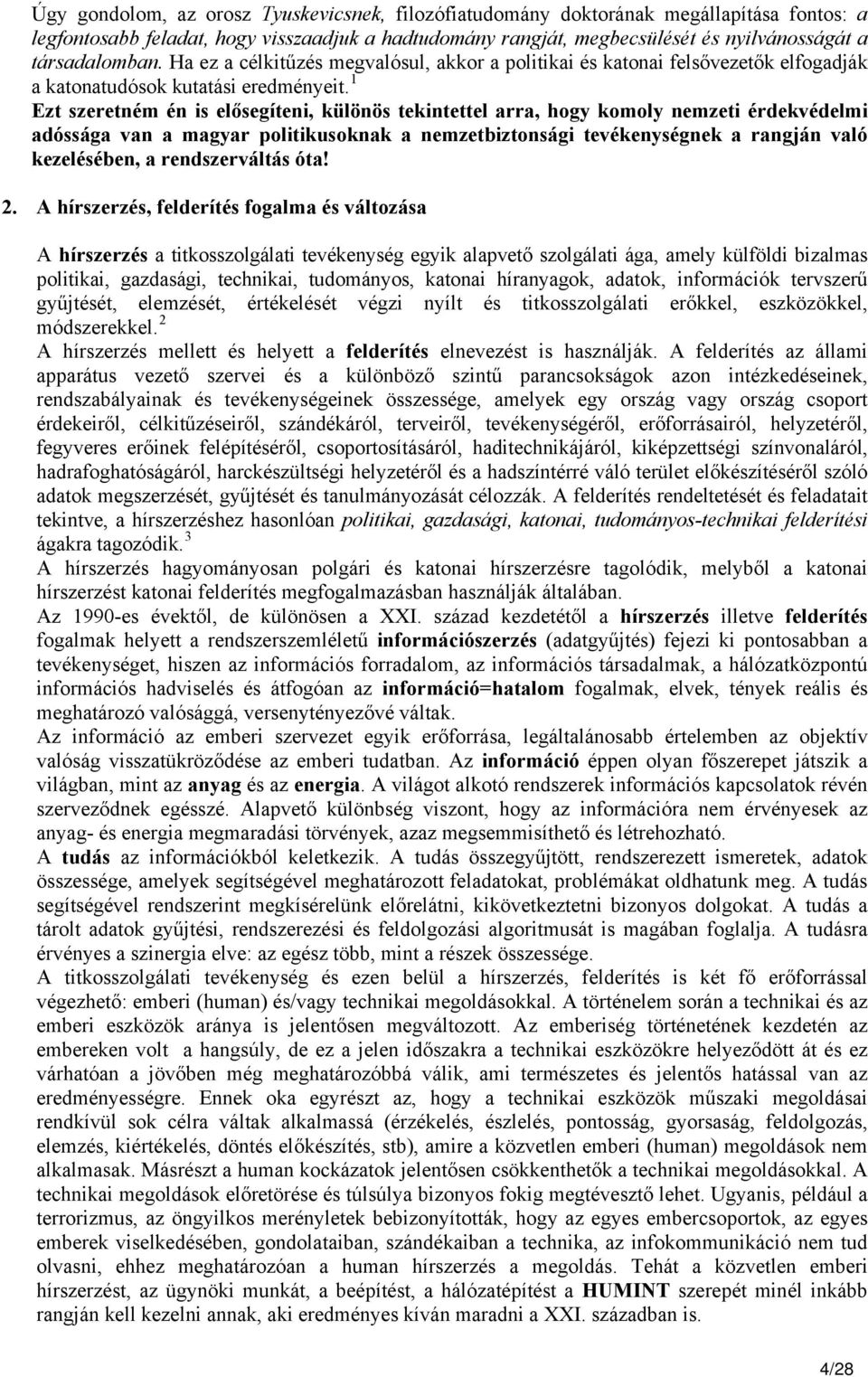 1 Ezt szeretném én is elősegíteni, különös tekintettel arra, hogy komoly nemzeti érdekvédelmi adóssága van a magyar politikusoknak a nemzetbiztonsági tevékenységnek a rangján való kezelésében, a