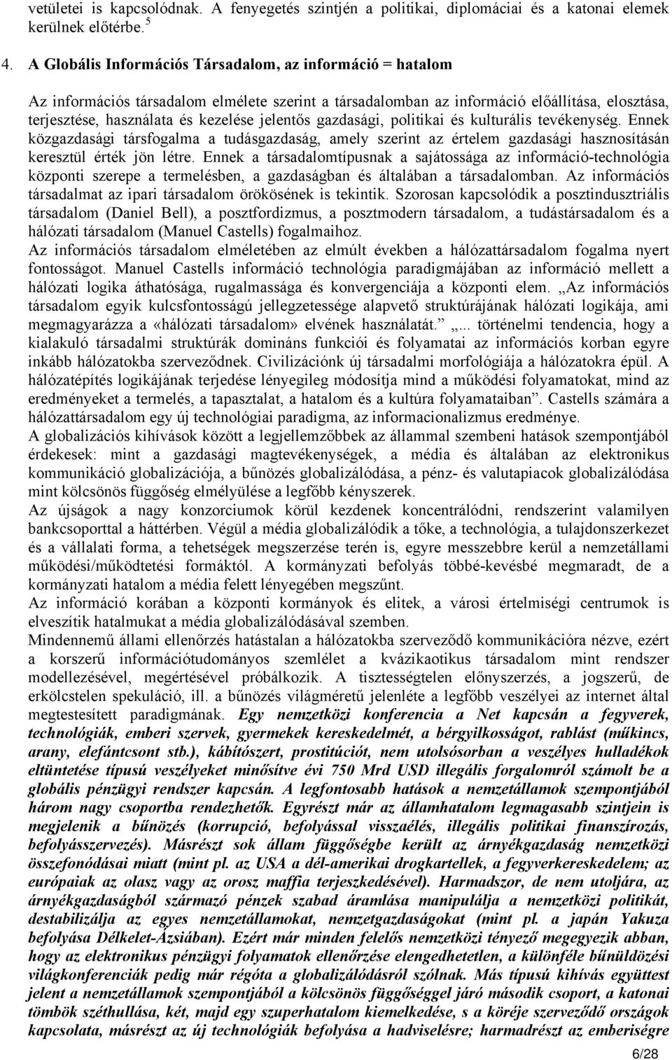 jelentős gazdasági, politikai és kulturális tevékenység. Ennek közgazdasági társfogalma a tudásgazdaság, amely szerint az értelem gazdasági hasznosításán keresztül érték jön létre.