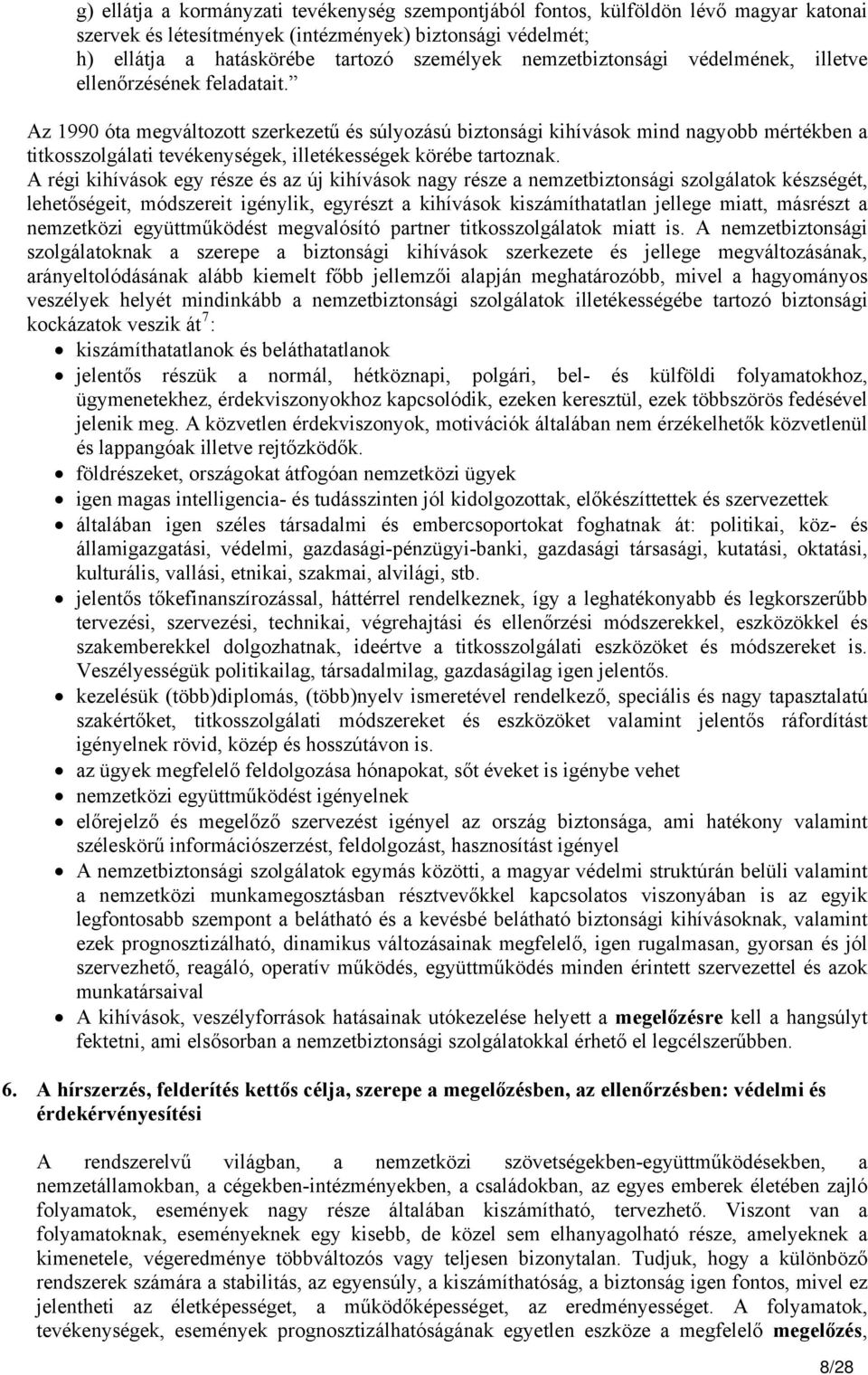 Az 1990 óta megváltozott szerkezetű és súlyozású biztonsági kihívások mind nagyobb mértékben a titkosszolgálati tevékenységek, illetékességek körébe tartoznak.