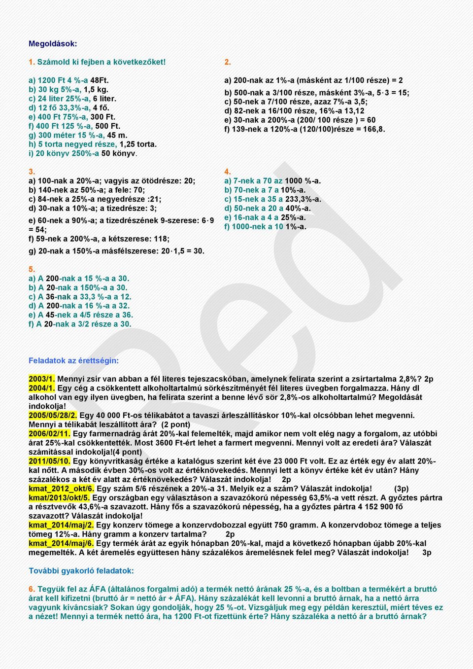 negyedrésze :21; d) 30-nak a 10%-a; a tizedrésze: 3; e) 60-nek a 90%-a; a tizedrészének 9-szerese: 6 9 = 54; f) 59-nek a 20