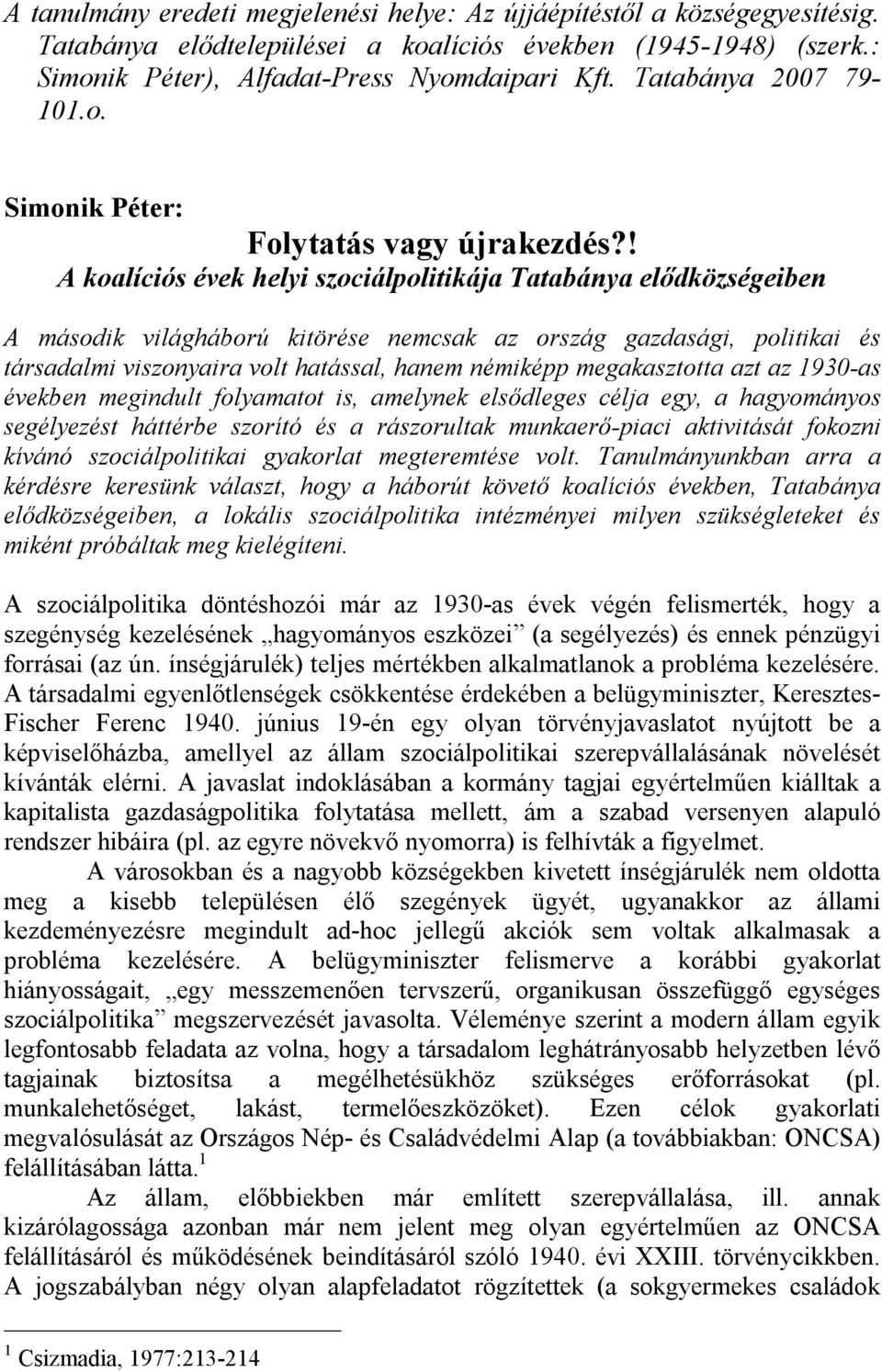 ! A koalíciós évek helyi szociálpolitikája Tatabánya elődközségeiben A második világháború kitörése nemcsak az ország gazdasági, politikai és társadalmi viszonyaira volt hatással, hanem némiképp