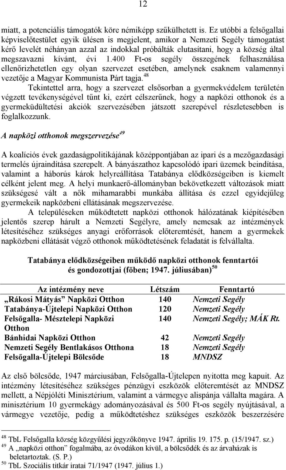 kívánt, évi 1.400 Ft-os segély összegének felhasználása ellenőrizhetetlen egy olyan szervezet esetében, amelynek csaknem valamennyi vezetője a Magyar Kommunista Párt tagja.