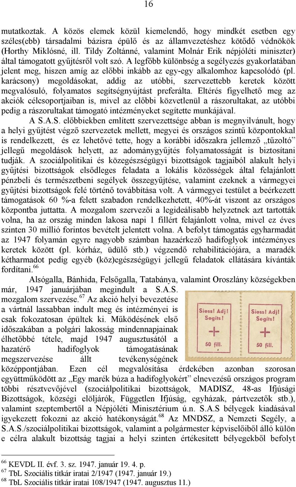 A legfőbb különbség a segélyezés gyakorlatában jelent meg, hiszen amíg az előbbi inkább az egy-egy alkalomhoz kapcsolódó (pl.