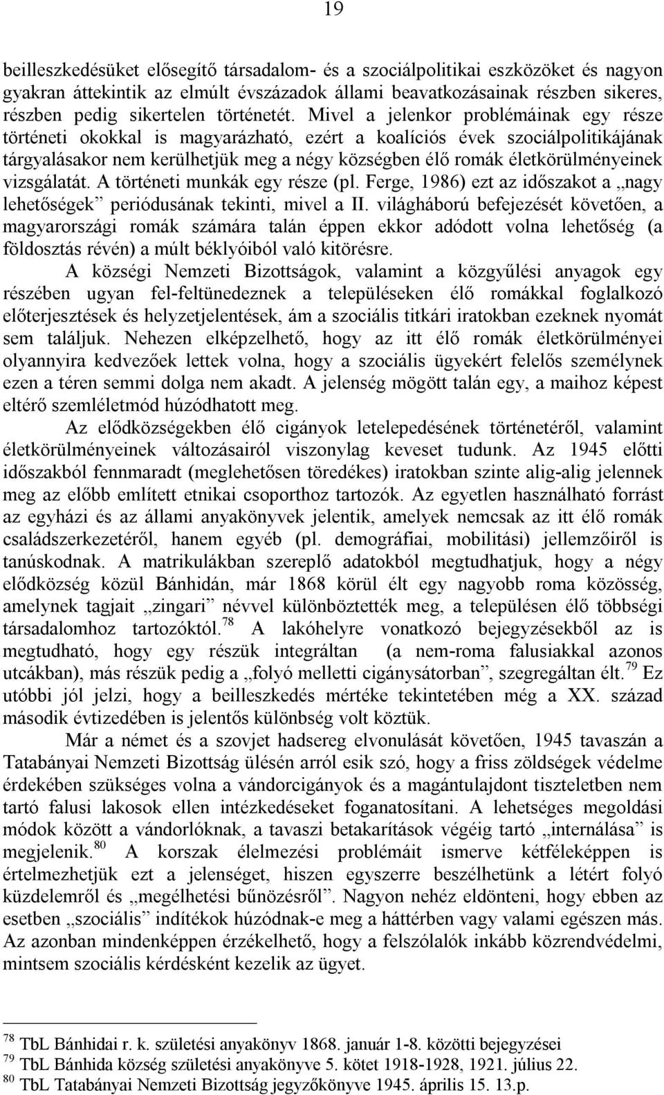 Mivel a jelenkor problémáinak egy része történeti okokkal is magyarázható, ezért a koalíciós évek szociálpolitikájának tárgyalásakor nem kerülhetjük meg a négy községben élő romák életkörülményeinek