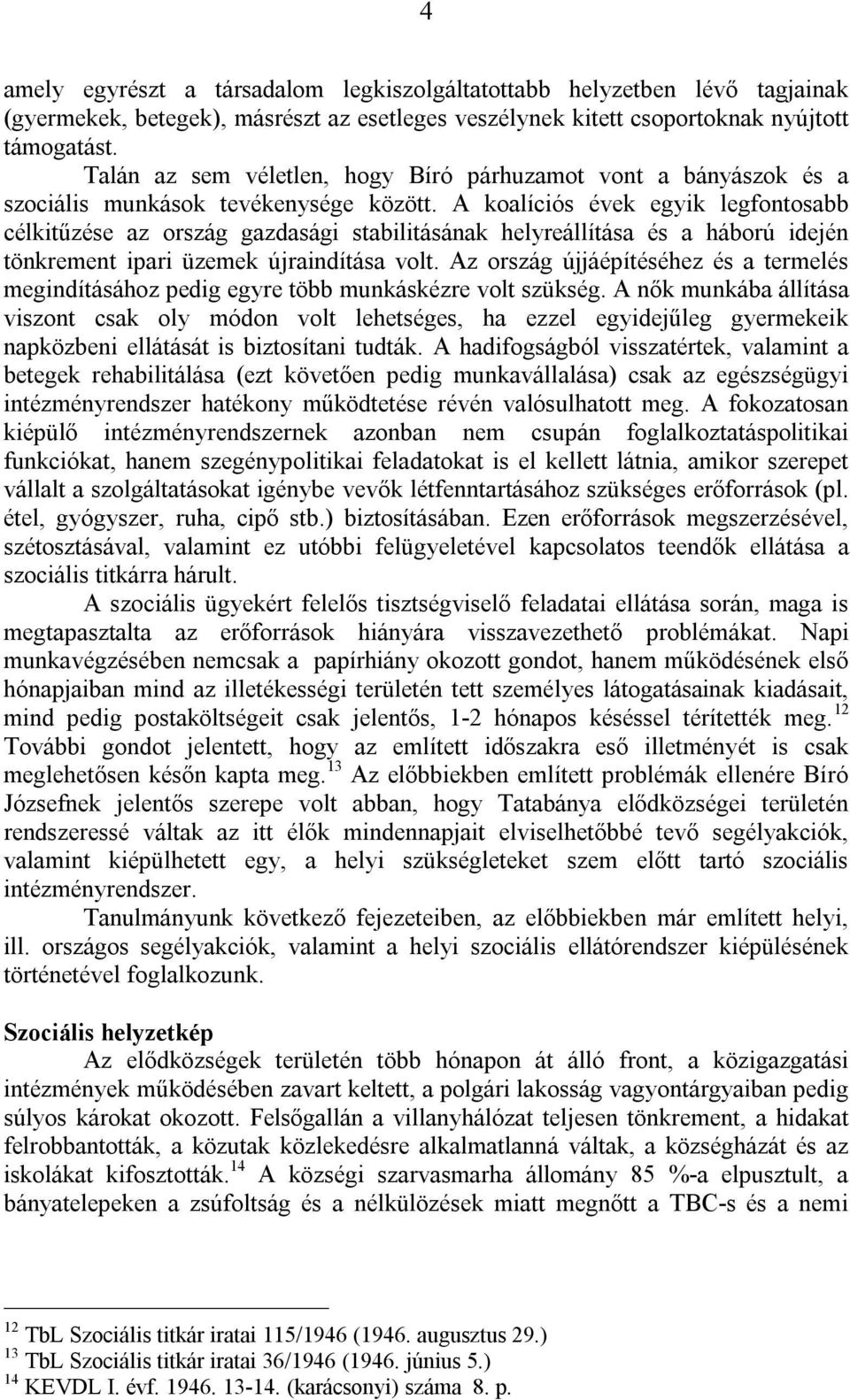 A koalíciós évek egyik legfontosabb célkitűzése az ország gazdasági stabilitásának helyreállítása és a háború idején tönkrement ipari üzemek újraindítása volt.