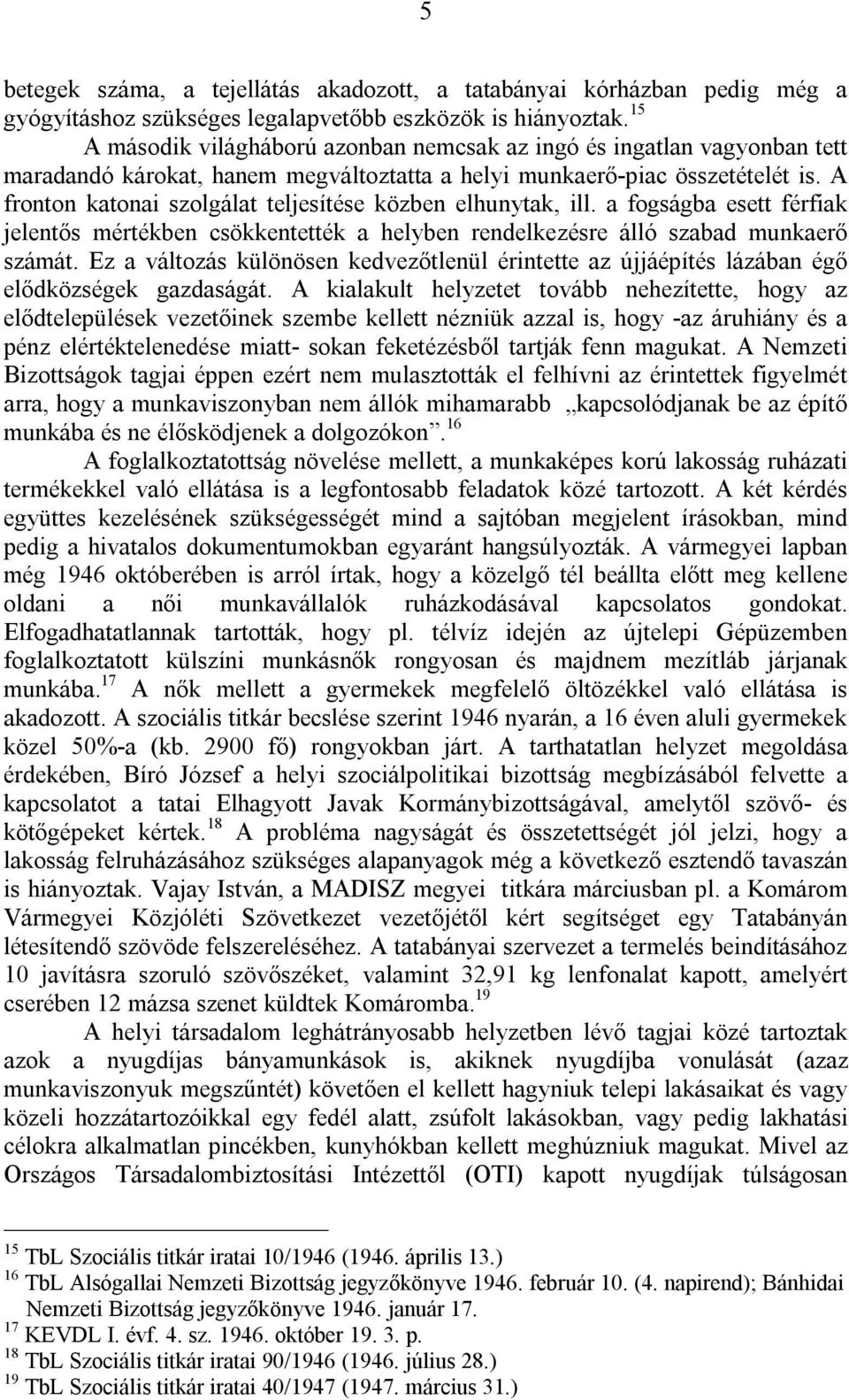 A fronton katonai szolgálat teljesítése közben elhunytak, ill. a fogságba esett férfiak jelentős mértékben csökkentették a helyben rendelkezésre álló szabad munkaerő számát.