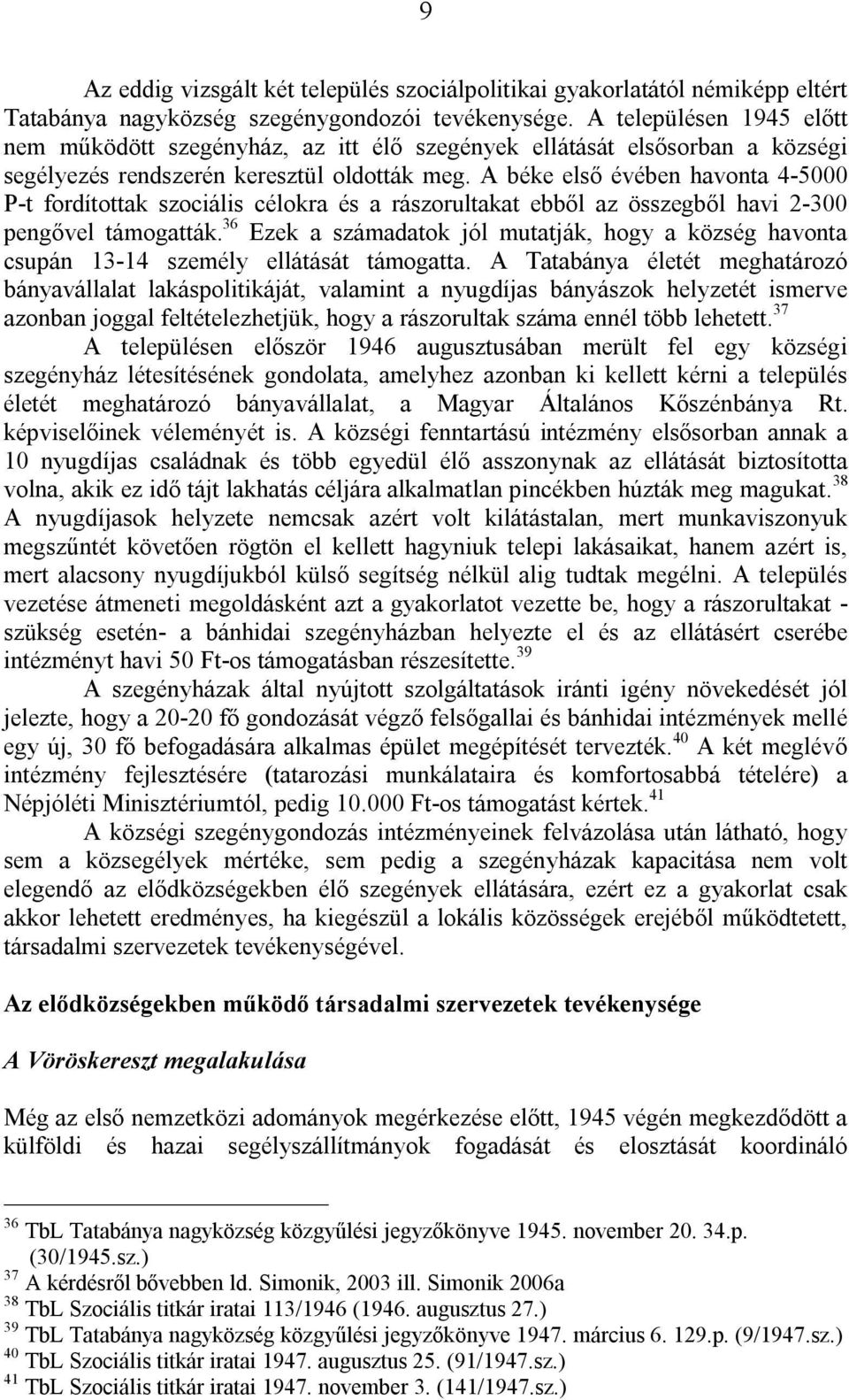 A béke első évében havonta 4-5000 P-t fordítottak szociális célokra és a rászorultakat ebből az összegből havi 2-300 pengővel támogatták.