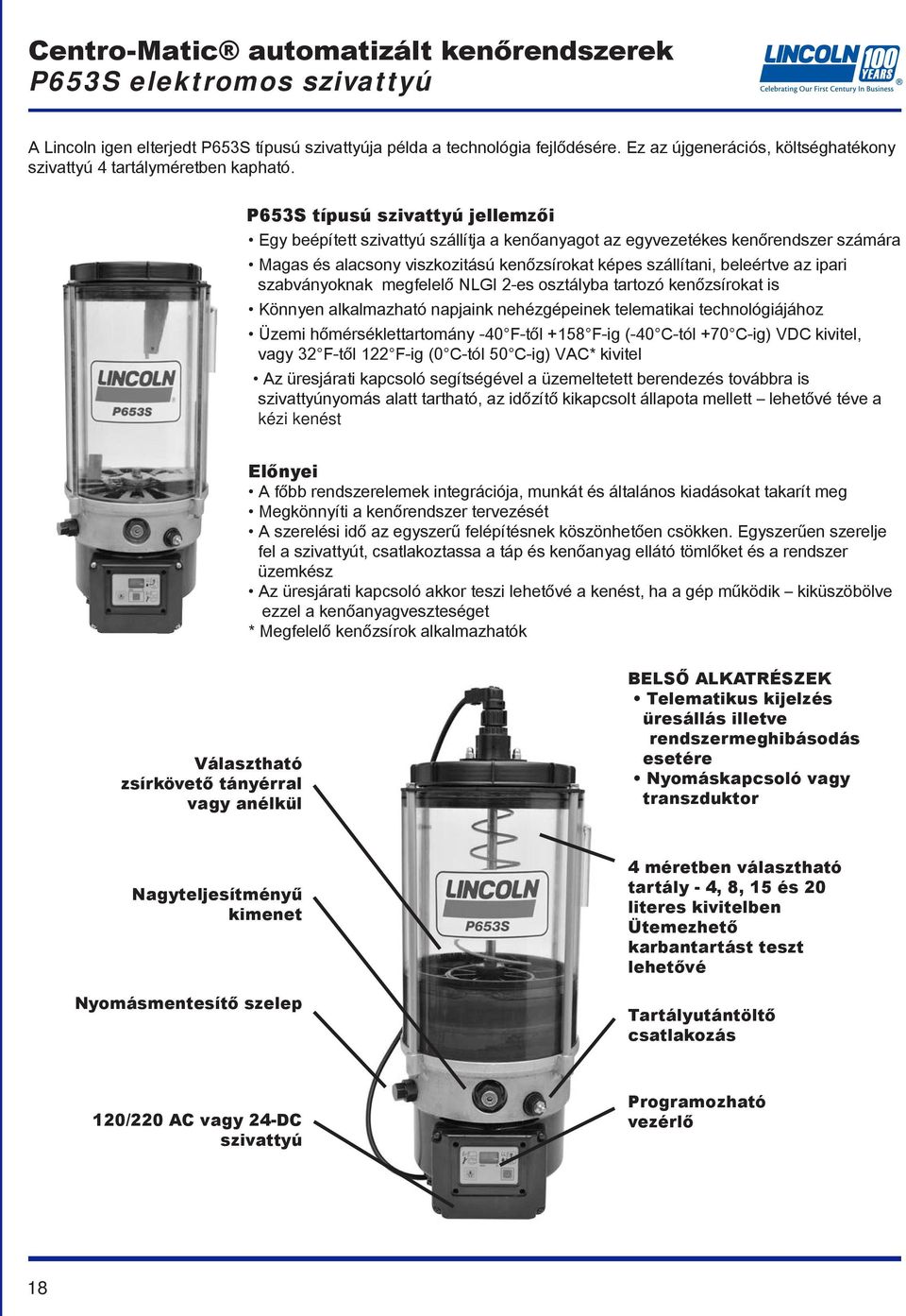 szabványoknak megfelelő NLGI 2-es osztályba tartozó kenőzsírokat is Könnyen alkalmazható napjaink nehézgépeinek telematikai technológiájához Üzemi hőmérséklettartomány -40 F-től +158 F-ig (-40 C-tól