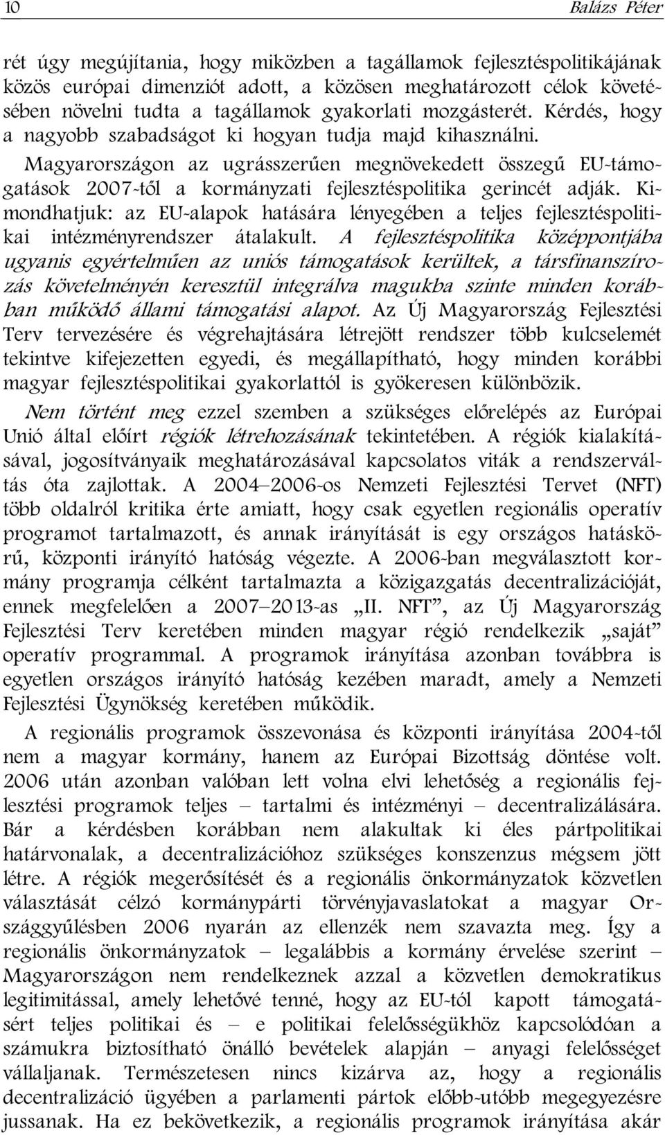 Magyarországon az ugrásszerűen megnövekedett összegű EU-támogatások 2007-től a kormányzati fejlesztéspolitika gerincét adják.